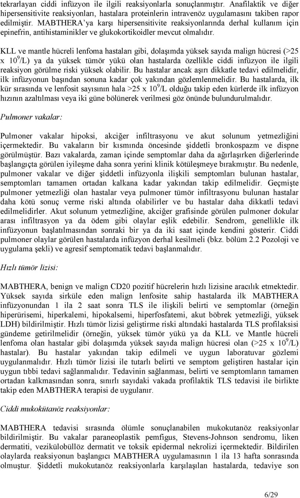 KLL ve mantle hücreli lenfoma hastaları gibi, dolaşımda yüksek sayıda malign hücresi (>25 x 10 9 /L) ya da yüksek tümör yükü olan hastalarda özellikle ciddi infüzyon ile ilgili reaksiyon görülme