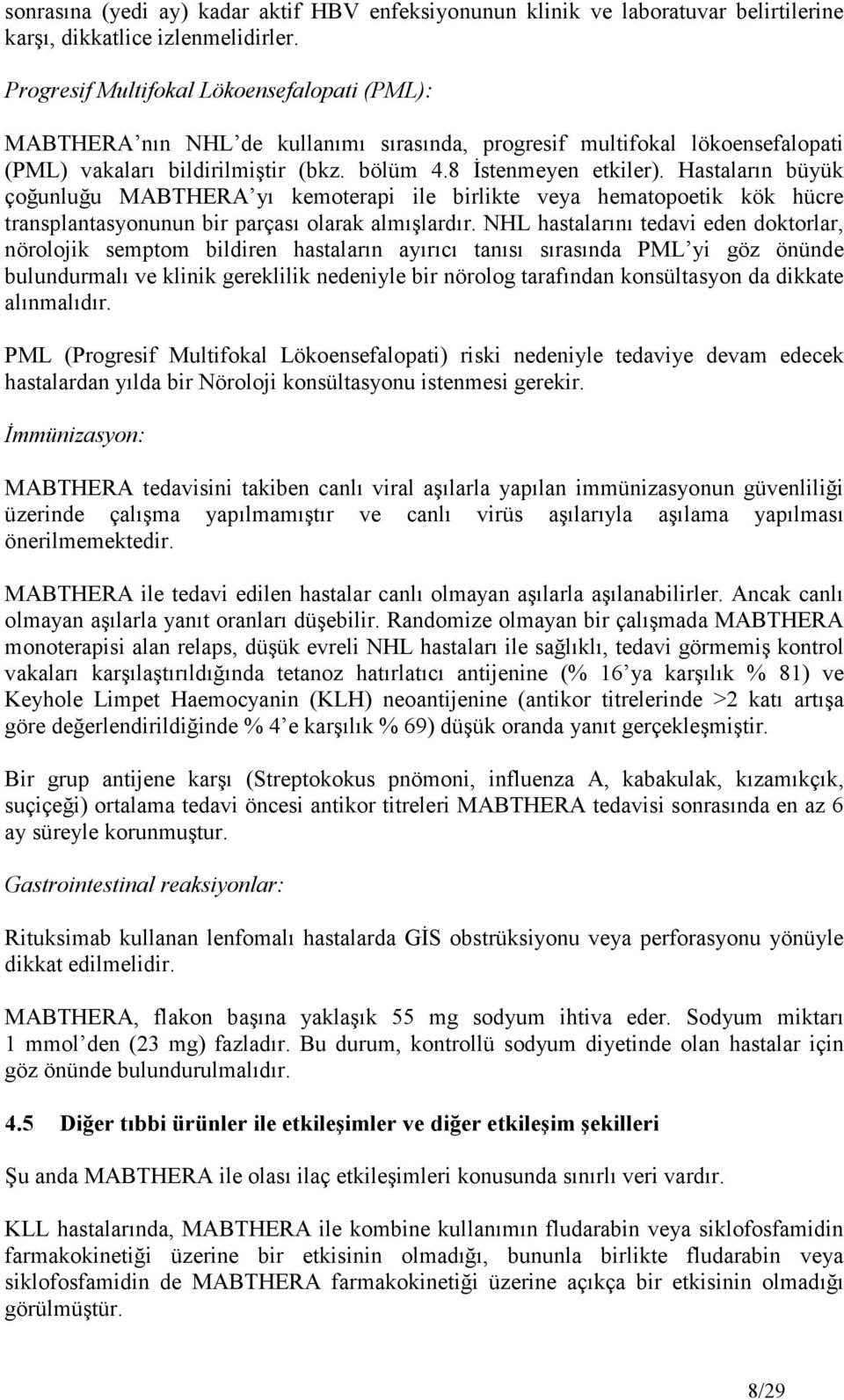 Hastaların büyük çoğunluğu MABTHERA yı kemoterapi ile birlikte veya hematopoetik kök hücre transplantasyonunun bir parçası olarak almışlardır.