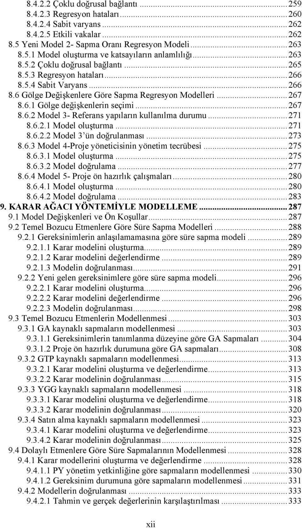 .. 267 8.6.2 Model 3- Referans yapıların kullanılma durumu... 271 8.6.2.1 Model oluşturma... 271 8.6.2.2 Model 3 ün doğrulanması... 273 8.6.3 Model 4-Proje yöneticisinin yönetim tecrübesi... 275 8.6.3.1 Model oluşturma... 275 8.6.3.2 Model doğrulama.