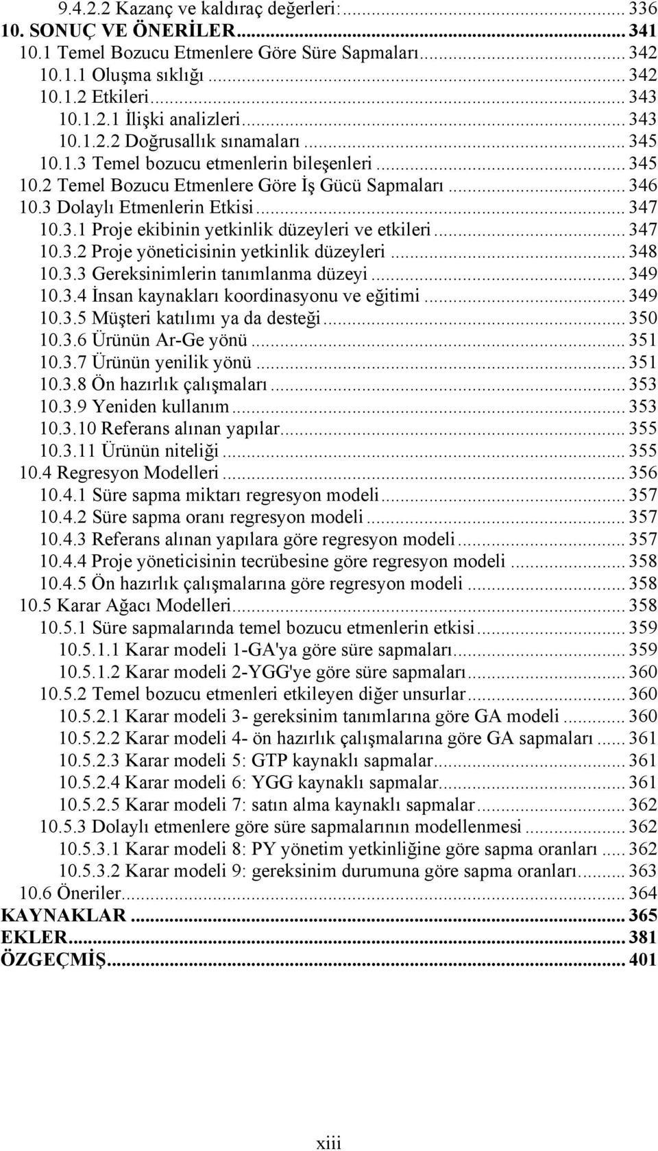 .. 347 10.3.2 Proje yöneticisinin yetkinlik düzeyleri... 348 10.3.3 Gereksinimlerin tanımlanma düzeyi... 349 10.3.4 İnsan kaynakları koordinasyonu ve eğitimi... 349 10.3.5 Müşteri katılımı ya da desteği.