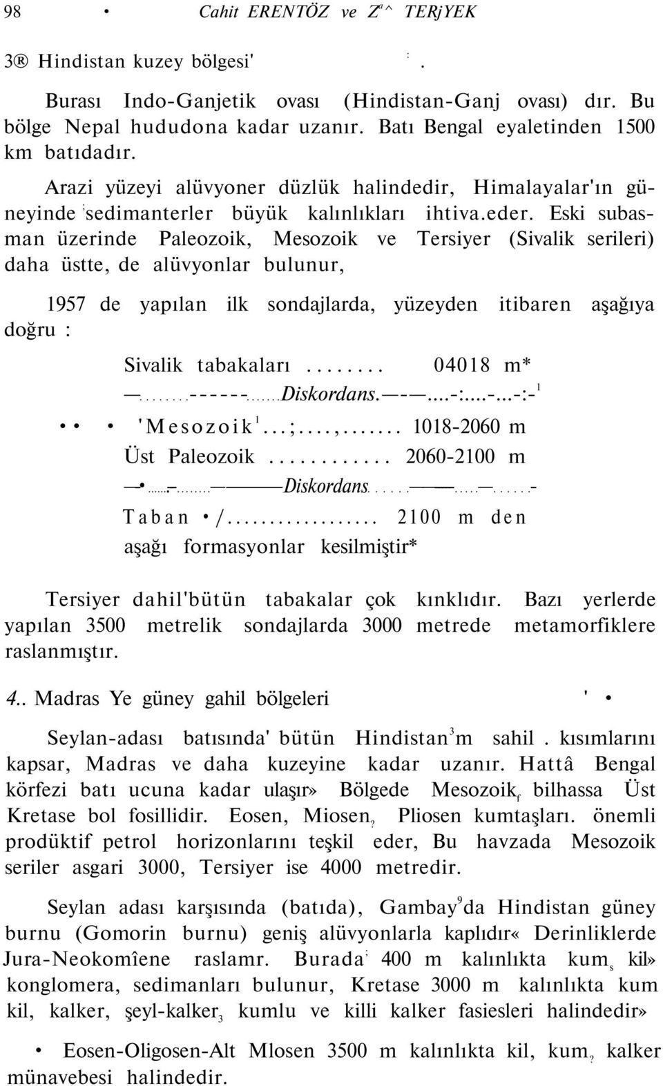 Eski subasman üzerinde Paleozoik, Mesozoik ve Tersiyer (Sivalik serileri) daha üstte, de alüvyonlar bulunur, 1957 de yapılan ilk sondajlarda, yüzeyden itibaren aşağıya doğru : Sivalik tabakaları.