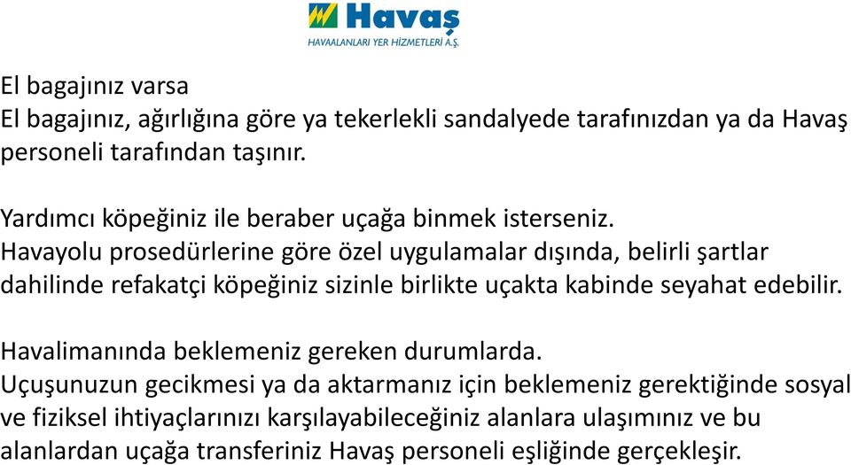 Havayolu prosedürlerine göre özel uygulamalar dışında, belirli şartlar dahilinde refakatçi köpeğiniz sizinle birlikte uçakta kabinde seyahat edebilir.