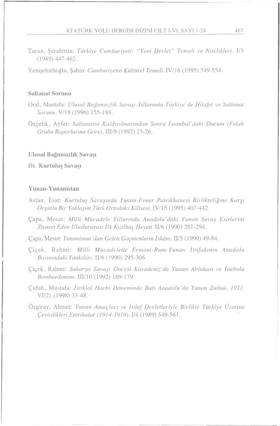 V/18 (1996) 155-188. Ozçelik, Ayfer: Saltanatın Kaldırılmasından Sonra İstanbul'daki Durum (Felah Grubu Raporlarına Göre). III/9 (1992) 23-26. Ulusal Bağımsızlık Savaşı Bk.