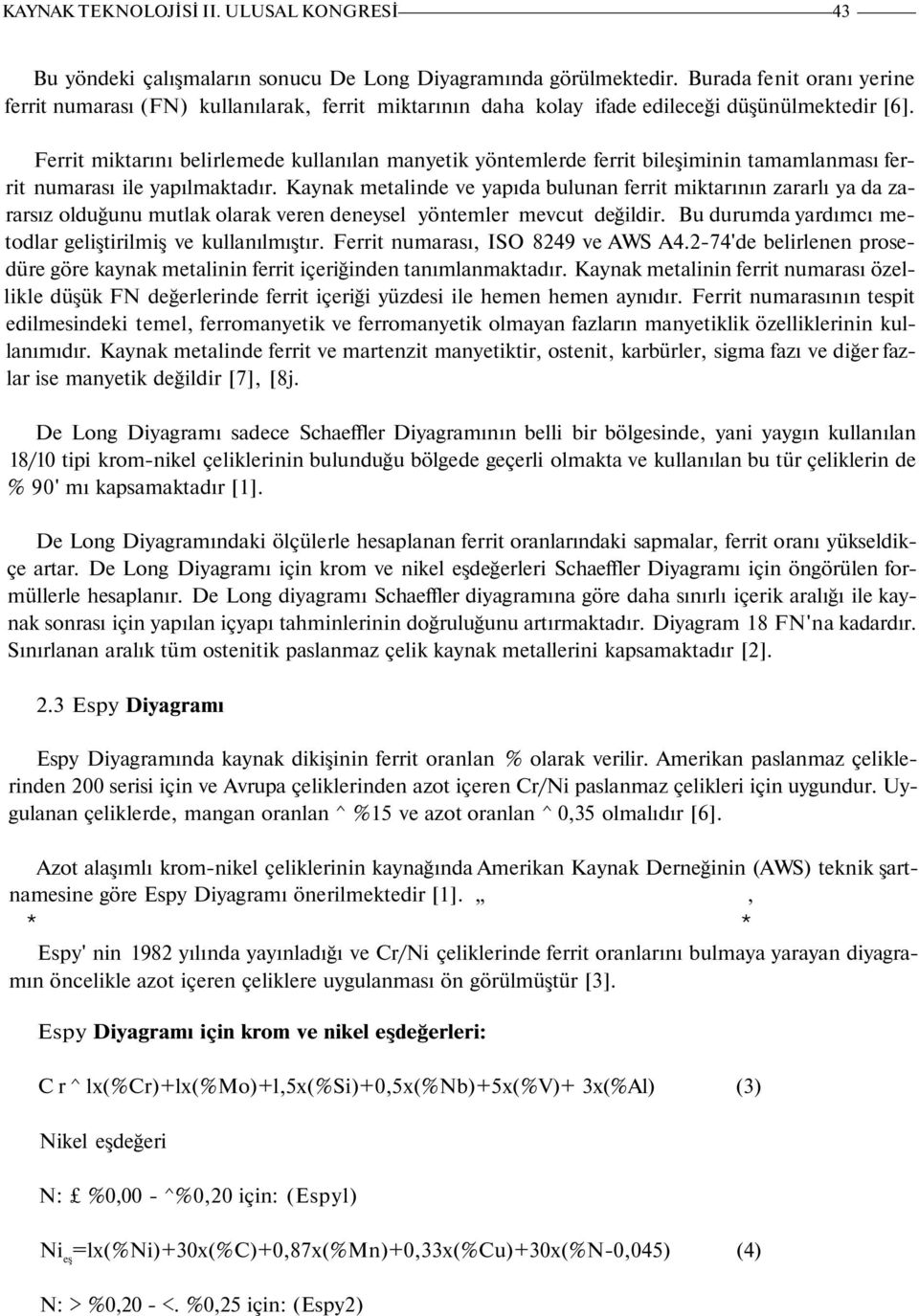 Ferrit miktarını belirlemede kullanılan manyetik yöntemlerde ferrit bileşiminin tamamlanması ferrit numarası ile yapılmaktadır.