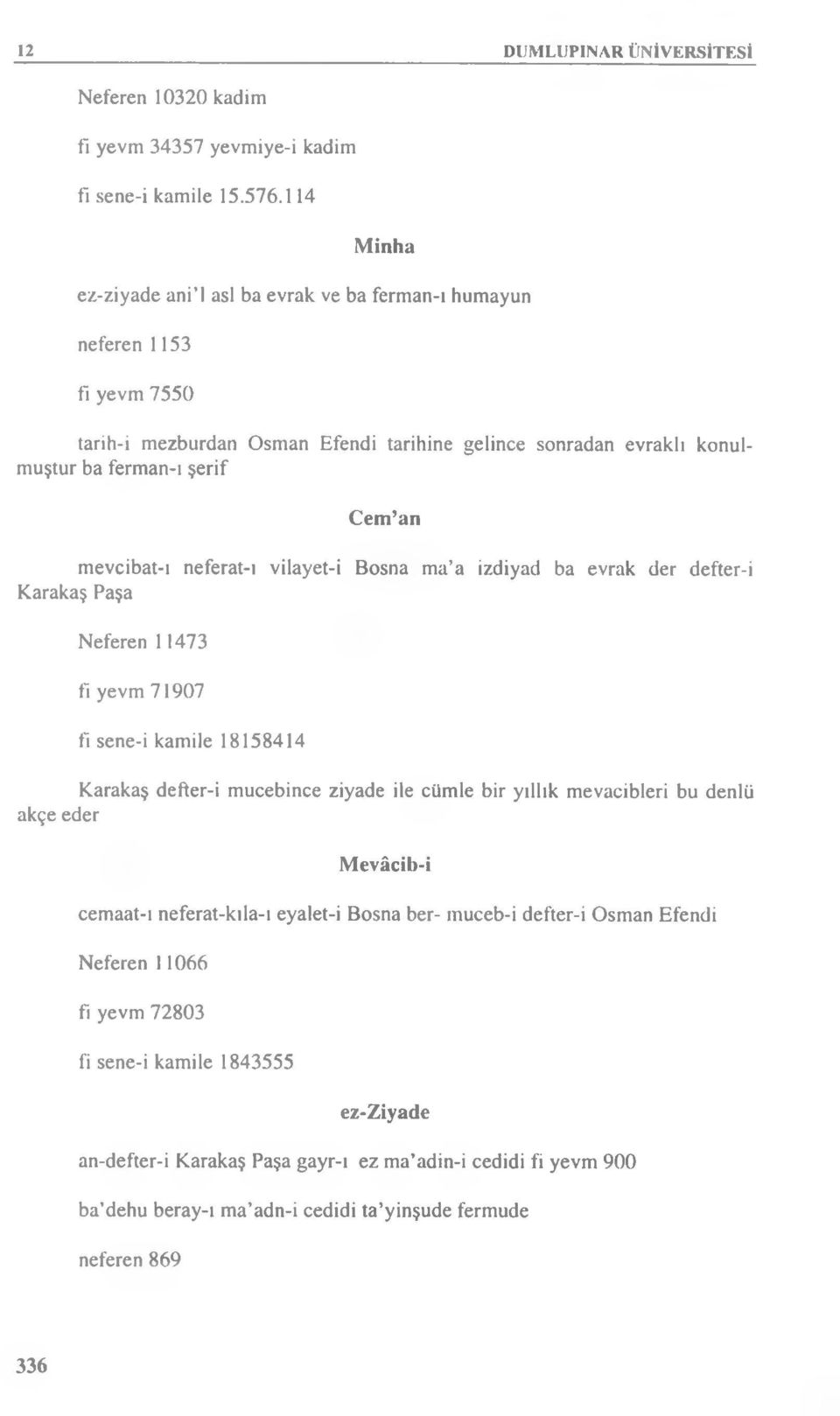 mevcibat-ı neferat-ı vilayet-i Bosna ma a izdiyad ba evrak der defter-i Karakaş Paşa Neferen 11473 fi yevm 71907 fi sene-i kamile 18158414 Karakaş defter-i mucebince ziyade ile cümle bir yıllık