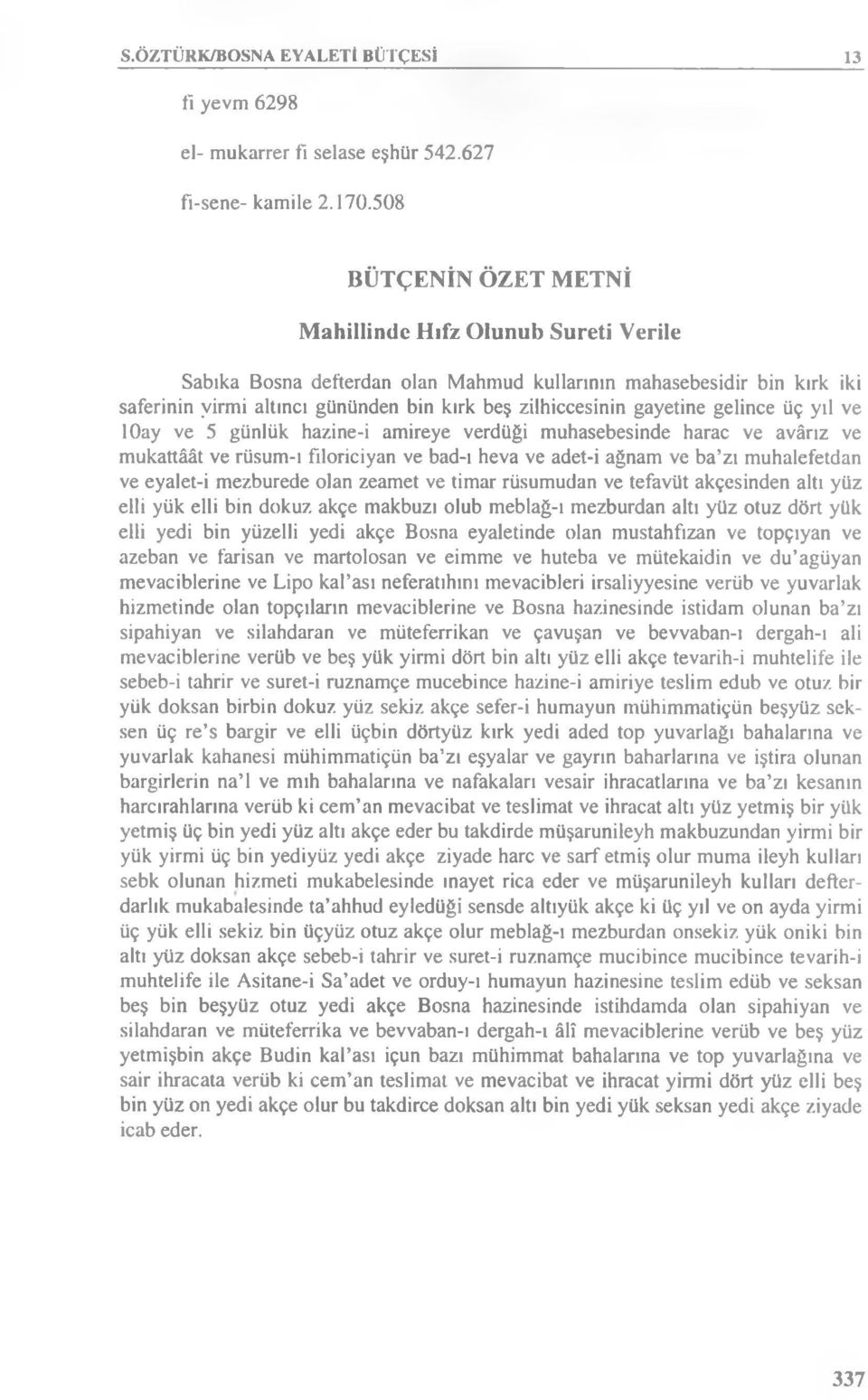 zilhiccesinin gayetine gelince üç yıl ve loay ve 5 günlük hazine-i amireye verdüği muhasebesinde haraç ve avârız ve mukattâât ve rüsum-ı filoriciyan ve bad-ı heva ve adet-i ağnam ve ba zı