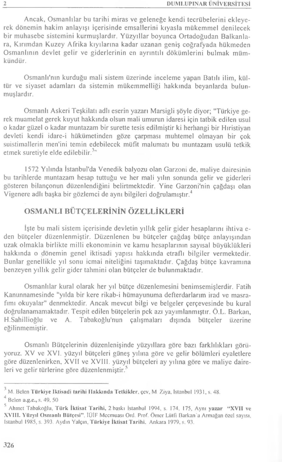 Yüzyıllar boyunca Ortadoğudan Balkanlara, Kırımdan Kuzey Afrika kıyılarına kadar uzanan geniş coğrafyada hükmeden OsmanlInın devlet gelir ve giderlerinin en ayrıntılı dökümlerini bulmak mümkündür.