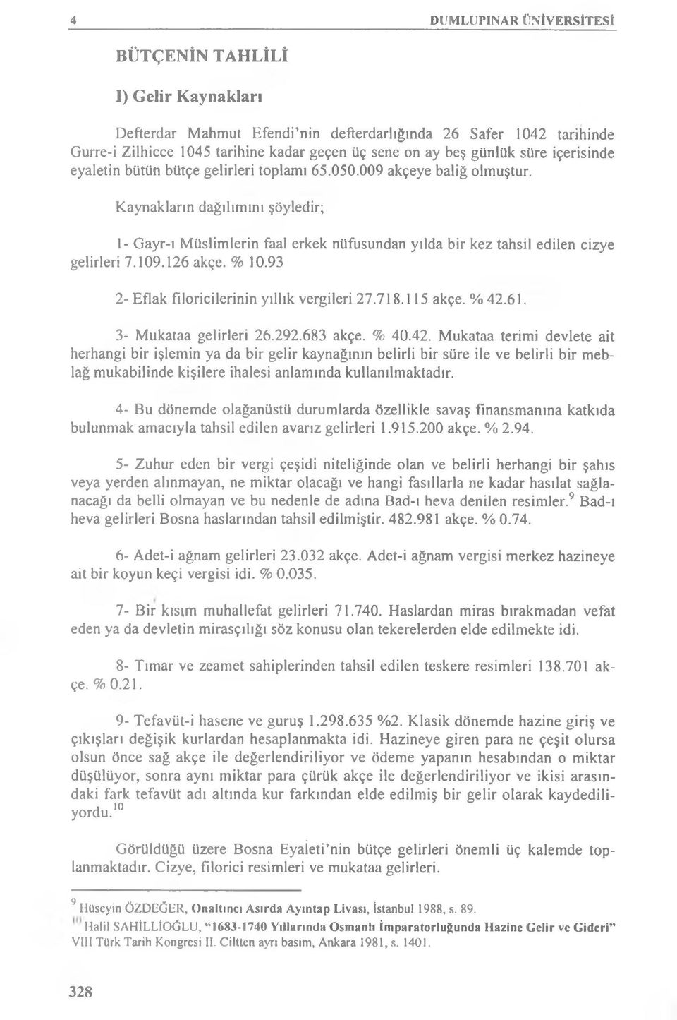 Kaynakların dağılımını şöyledir; 1- Gayr-ı Müslimlerin faal erkek nüfusundan yılda bir kez tahsil edilen cizye gelirleri 7.109.126 akçe. % 10.93 2- Eflak fıloricilerinin yıllık vergileri 27.718.