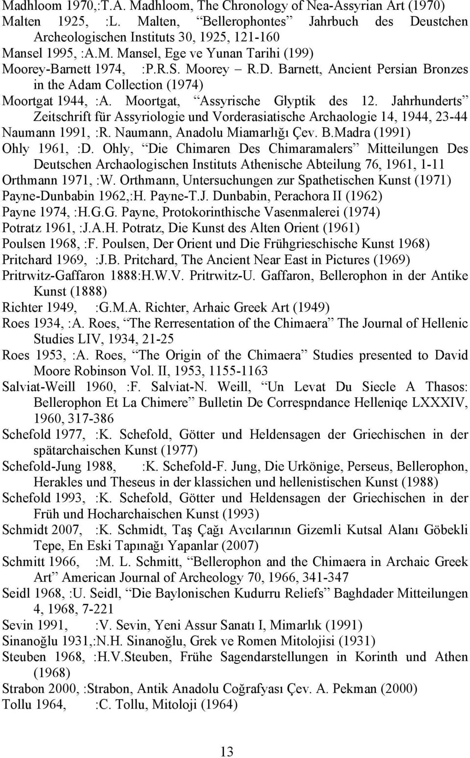 Jahrhunderts Zeitschrift für Assyriologie und Vorderasiatische Archaologie 14, 1944, 23-44 Naumann 1991, :R. Naumann, Anadolu Miamarlığı Çev. B.Madra (1991) Ohly 1961, :D.