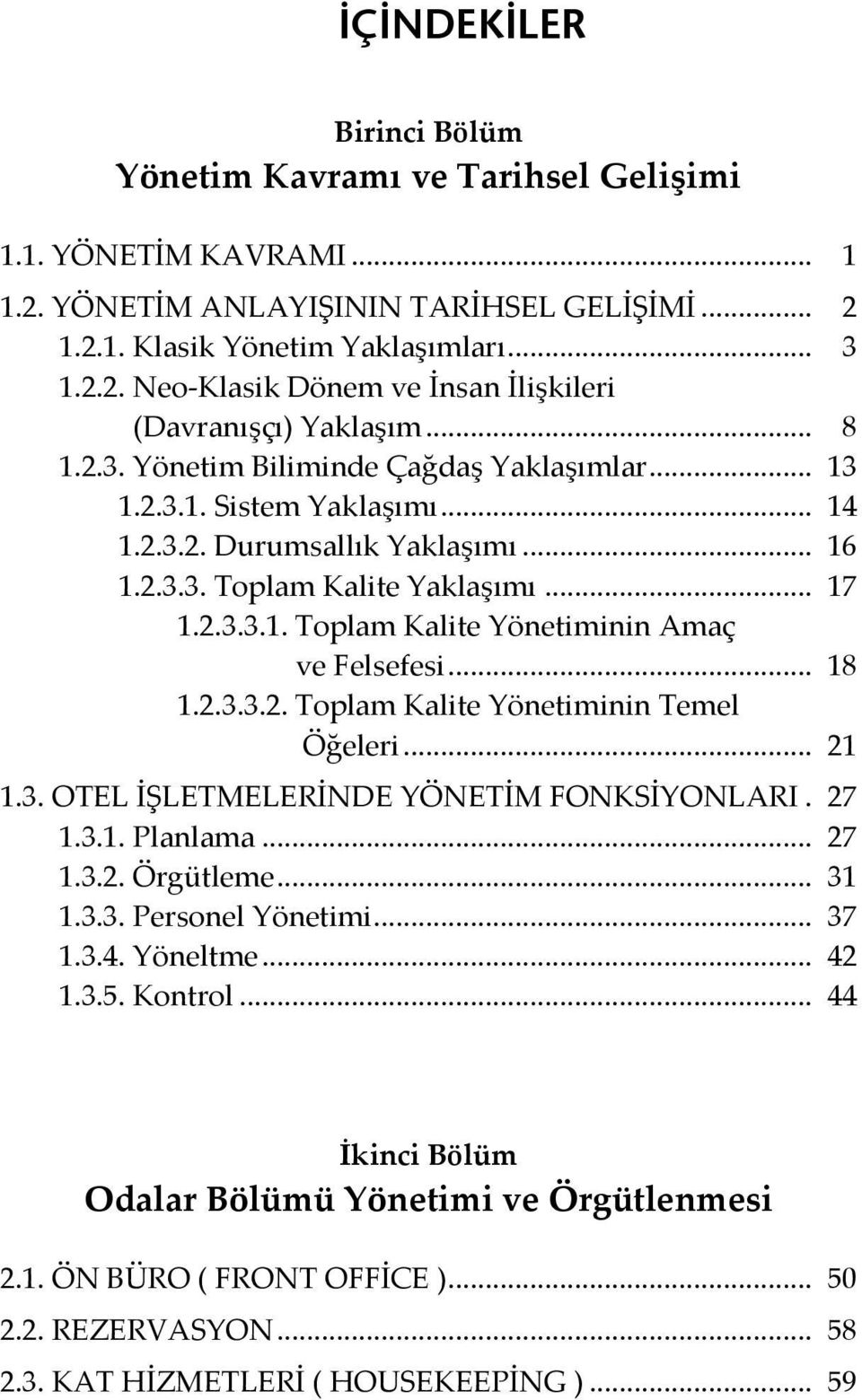 .. 18 1.2.3.3.2. Toplam Kalite Yönetiminin Temel Öğeleri... 21 1.3. OTEL İŞLETMELERİNDE YÖNETİM FONKSİYONLARI. 27 1.3.1. Planlama... 27 1.3.2. Örgütleme... 31 1.3.3. Personel Yönetimi... 37 1.3.4.