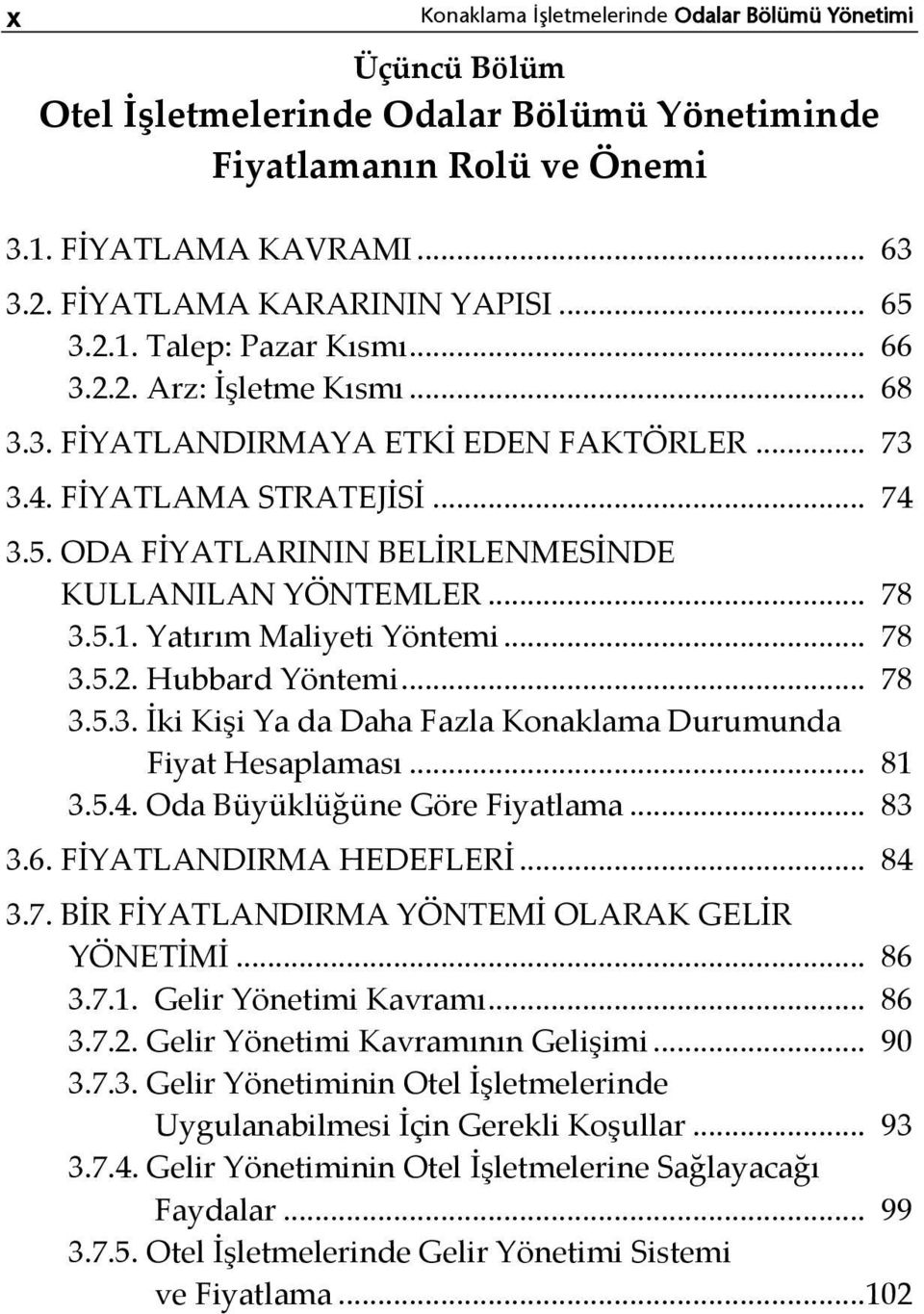 .. 78 3.5.1. Yatırım Maliyeti Yöntemi... 78 3.5.2. Hubbard Yöntemi... 78 3.5.3. İki Kişi Ya da Daha Fazla Konaklama Durumunda Fiyat Hesaplaması... 81 3.5.4. Oda Büyüklüğüne Göre Fiyatlama... 83 3.6.