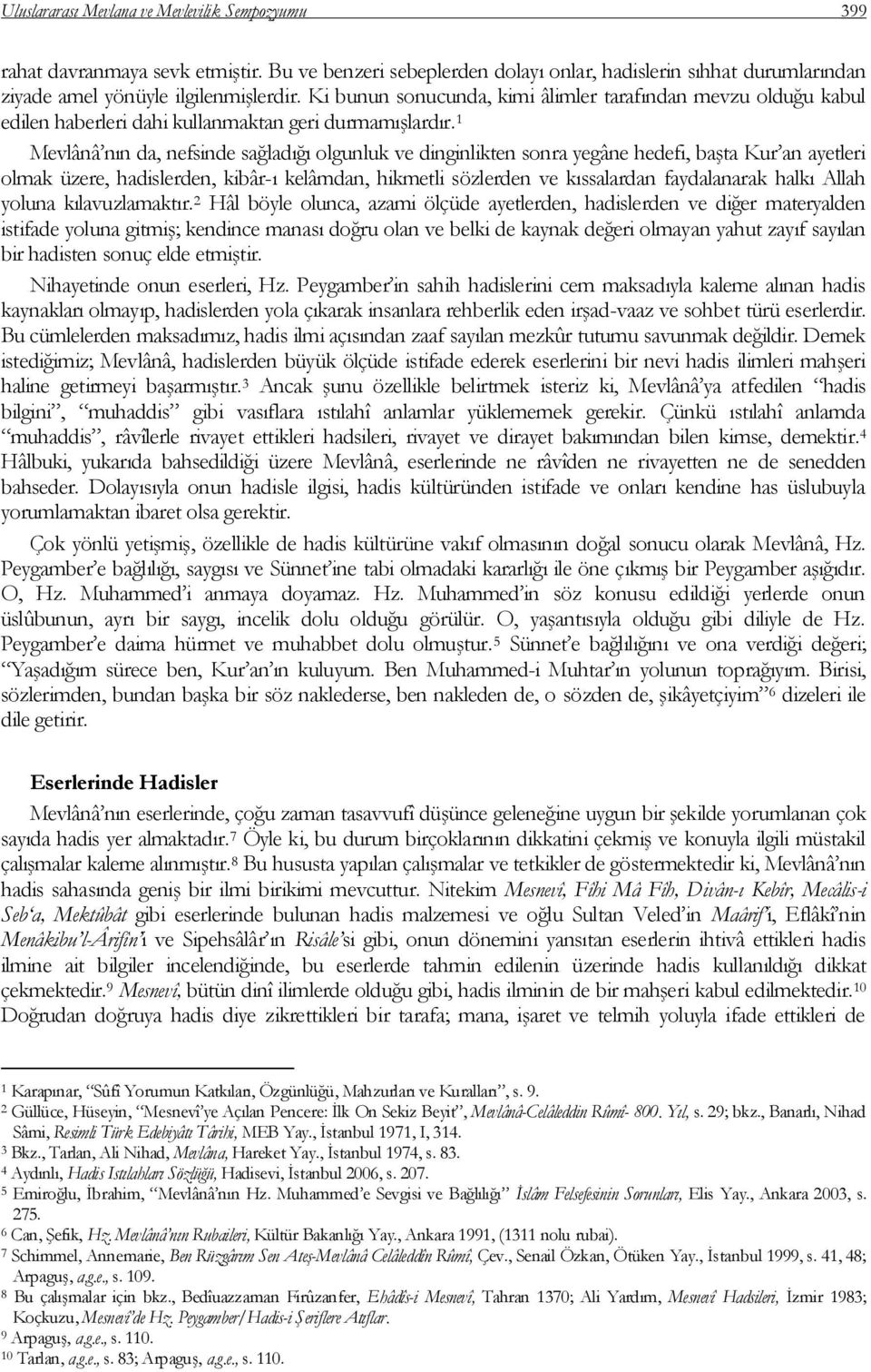 1 Mevlânâ nın da, nefsinde sağladığı olgunluk ve dinginlikten sonra yegâne hedefi, baģta Kur an ayetleri olmak üzere, hadislerden, kibâr-ı kelâmdan, hikmetli sözlerden ve kıssalardan faydalanarak