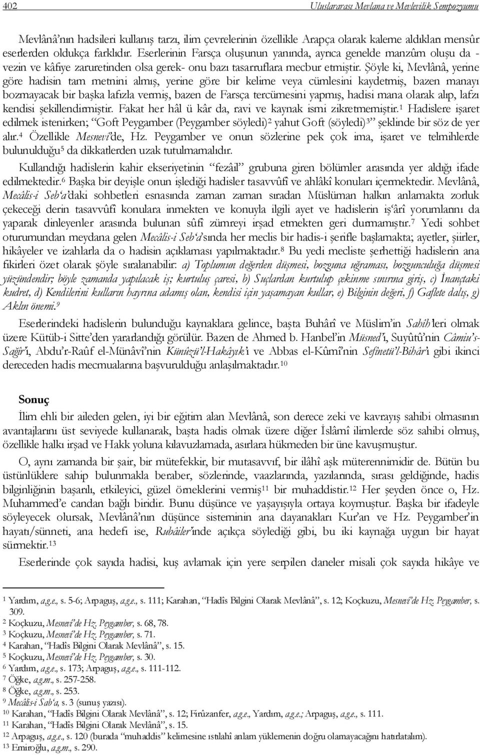 ġöyle ki, Mevlânâ, yerine göre hadisin tam metnini almıģ, yerine göre bir kelime veya cümlesini kaydetmiģ, bazen manayı bozmayacak bir baģka lafızla vermiģ, bazen de Farsça tercümesini yapmıģ, hadisi