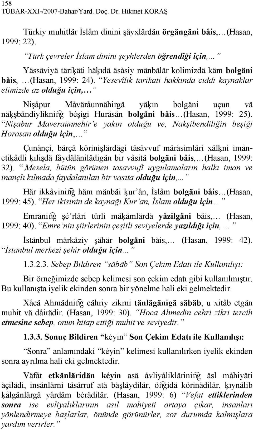 Yesevîlik tarikati hakkında ciddi kaynaklar elimizde az olduğu için, Nişåpur Måväråunnähirgä yäķın bolgäni uçun vä näķşbändiylikniæ béşigi Huråsån bolgäni båis (Hasan, 1999: 25).