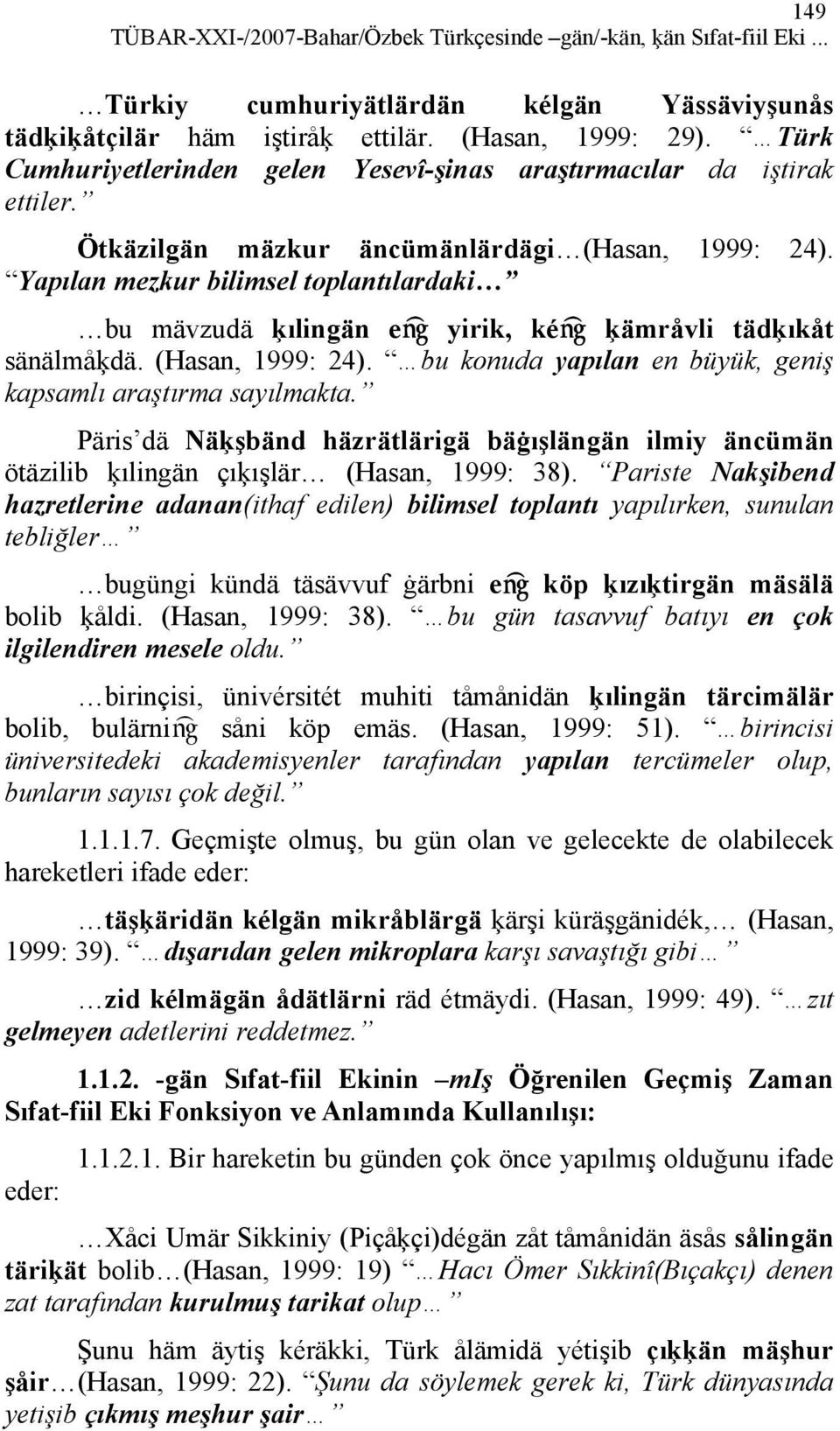 Yapılan mezkur bilimsel toplantılardaki bu mävzudä ķılingän eæ yirik, kéæ ķämråvli tädķıkåt sänälmåķdä. (Hasan, 1999: 24). bu konuda yapılan en büyük, geniş kapsamlı araştırma sayılmakta.