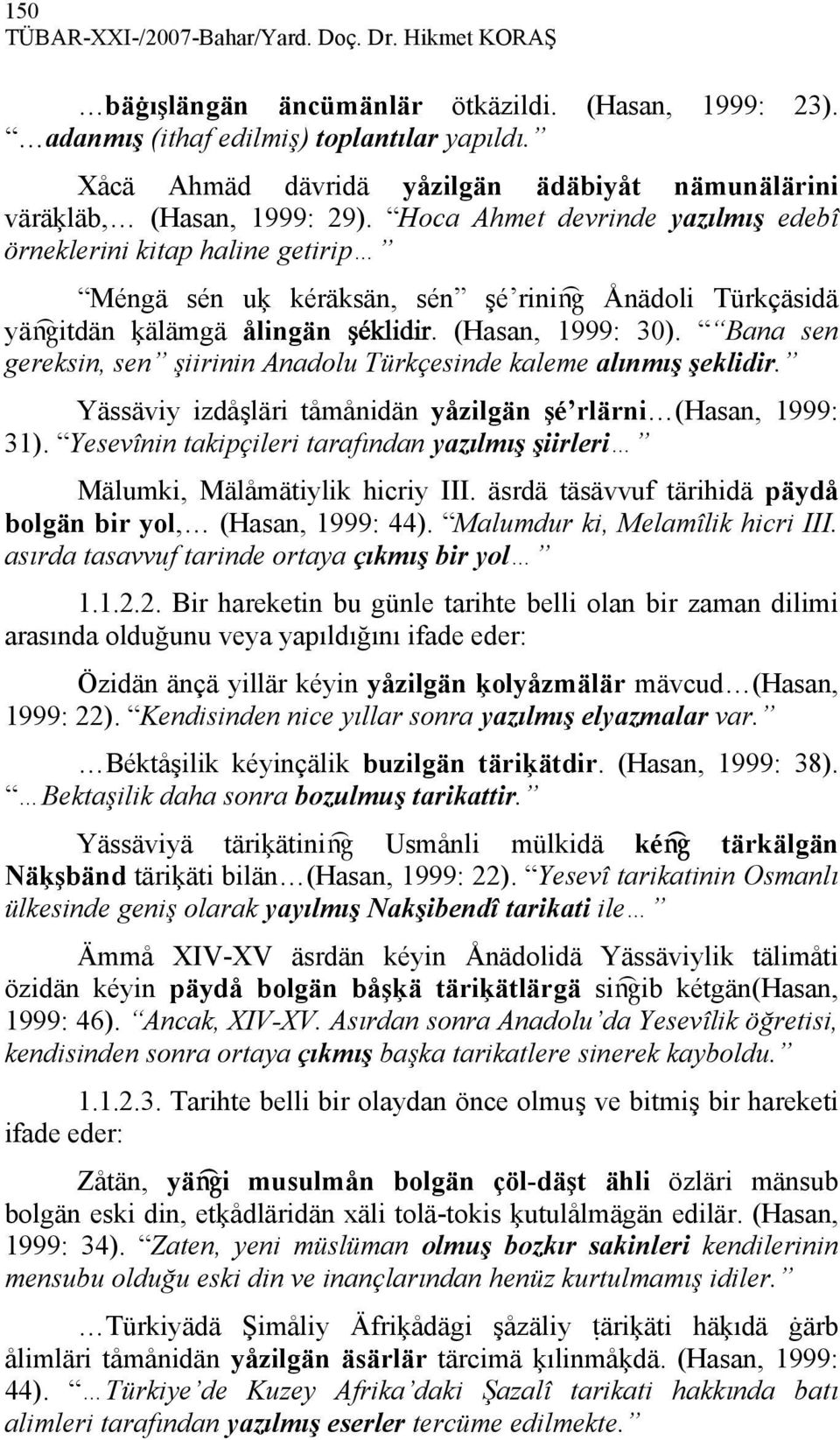 Hoca Ahmet devrinde yazılmış edebî örneklerini kitap haline getirip Méngä sén uķ kéräksän, sén şé riniæ Ånädoli Türkçäsidä yäæitdän ķälämgä ålingän şψklidir. (Hasan, 1999: 30).