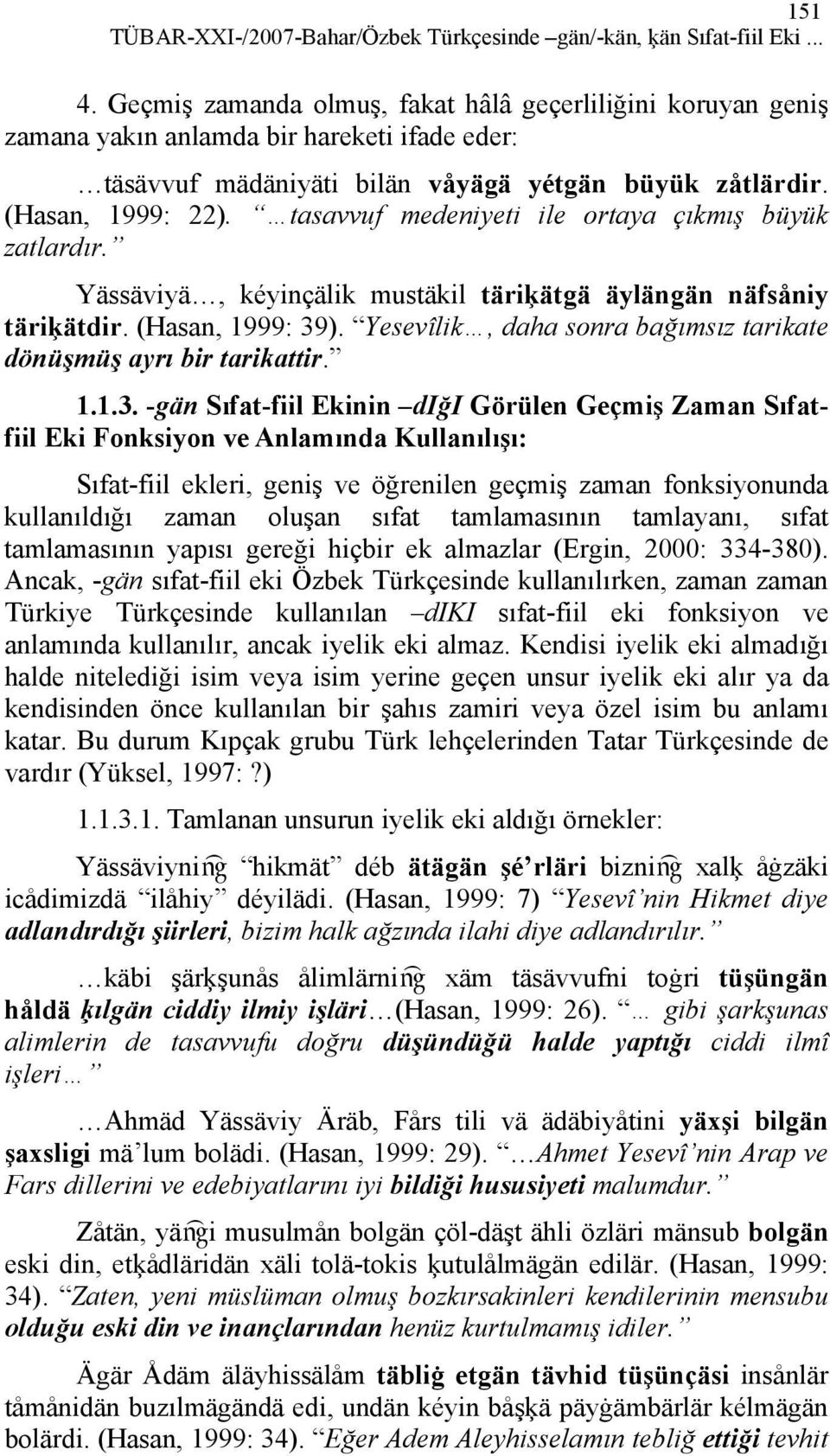 tasavvuf medeniyeti ile ortaya çıkmış büyük zatlardır. Yässäviyä, kéyinçälik mustäkil täriķätgä äylängän näfsåniy täriķätdir. (Hasan, 1999: 39).