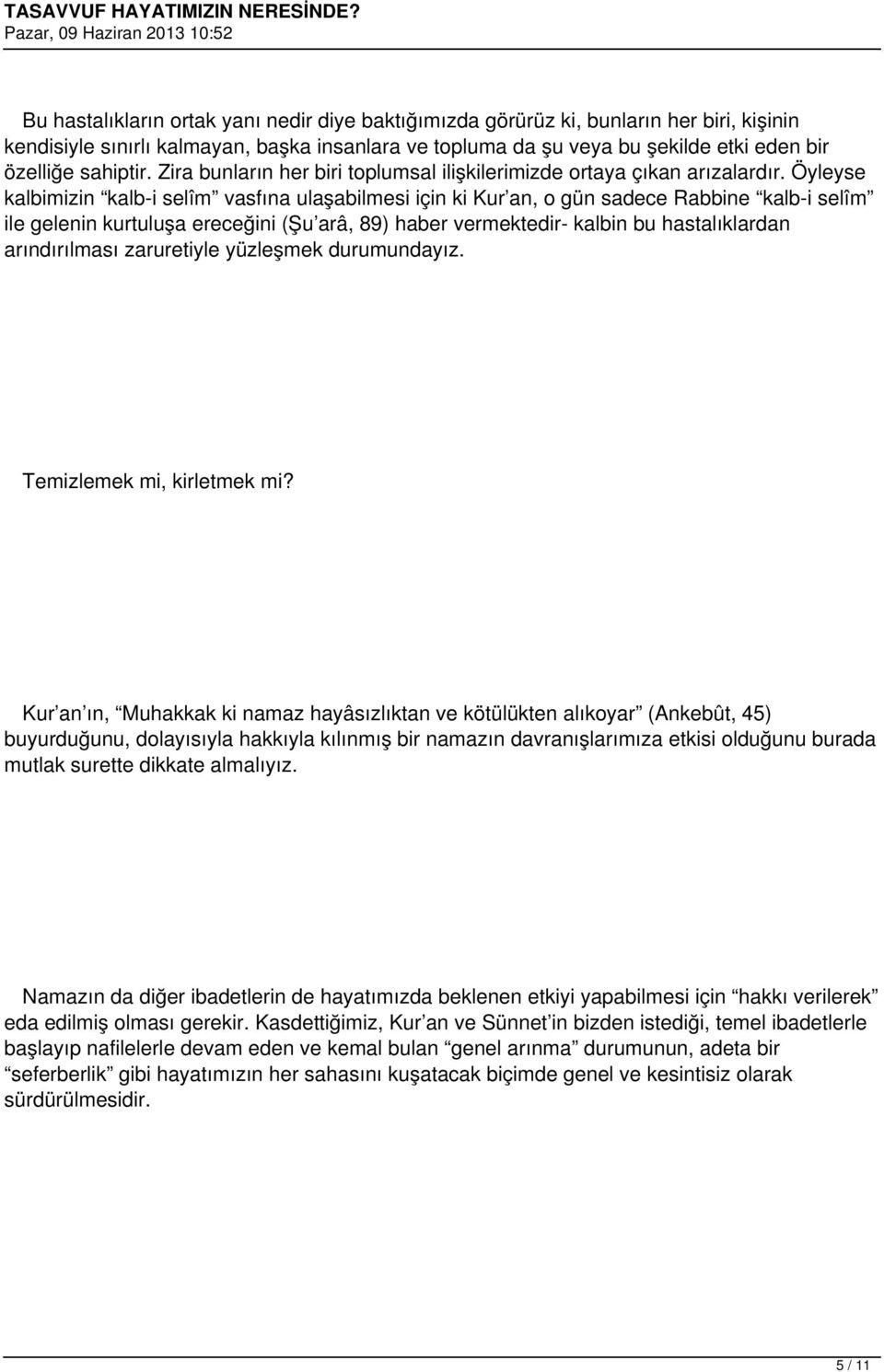 Öyleyse kalbimizin kalb-i selîm vasfına ulaşabilmesi için ki Kur an, o gün sadece Rabbine kalb-i selîm ile gelenin kurtuluşa ereceğini (Şu arâ, 89) haber vermektedir- kalbin bu hastalıklardan