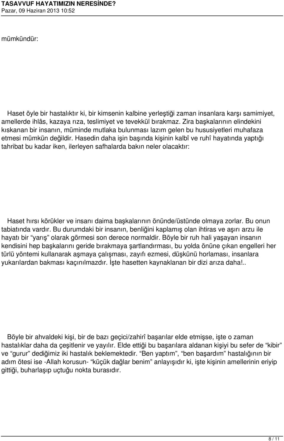 Hasedin daha işin başında kişinin kalbî ve ruhî hayatında yaptığı tahribat bu kadar iken, ilerleyen safhalarda bakın neler olacaktır: Haset hırsı körükler ve insanı daima başkalarının önünde/üstünde