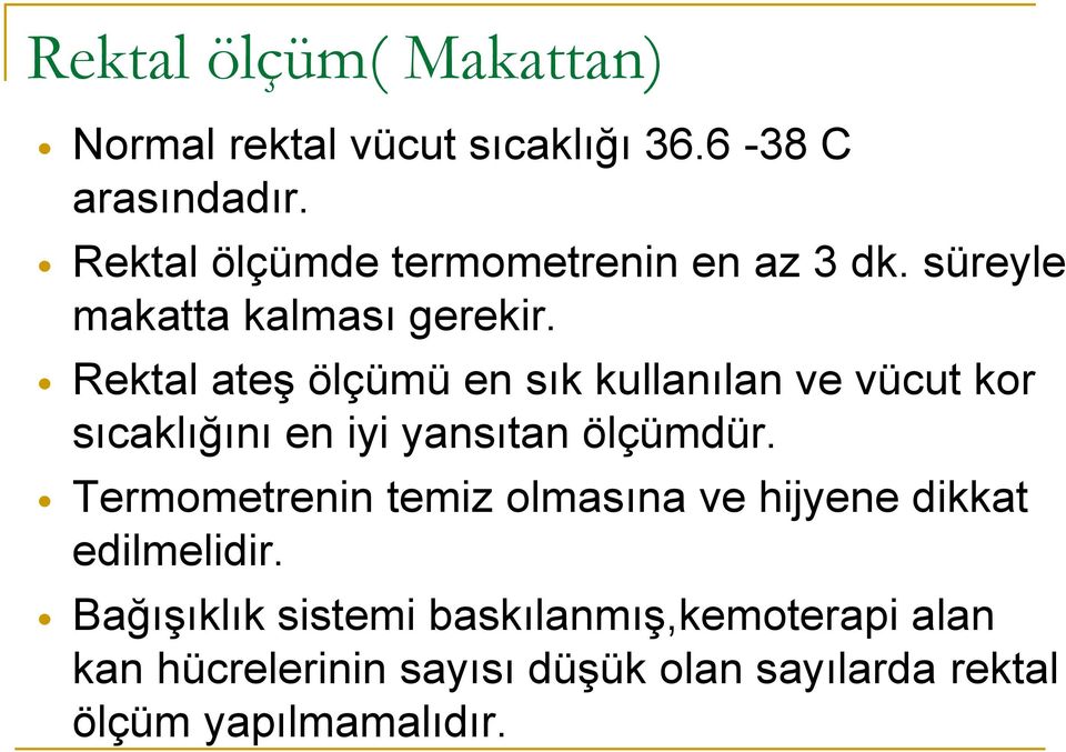 Rektal ateş ölçümü en sık kullanılan ve vücut kor sıcaklığını en iyi yansıtan ölçümdür.