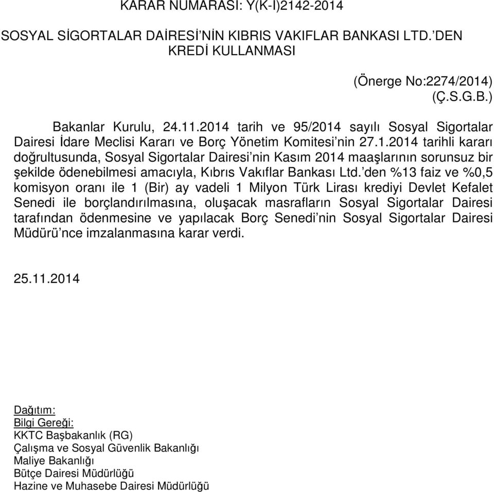 den %13 faiz ve %0,5 komisyon oranı ile 1 (Bir) ay vadeli 1 Milyon Türk Lirası krediyi Devlet Kefalet Senedi ile borçlandırılmasına, oluşacak masrafların Sosyal