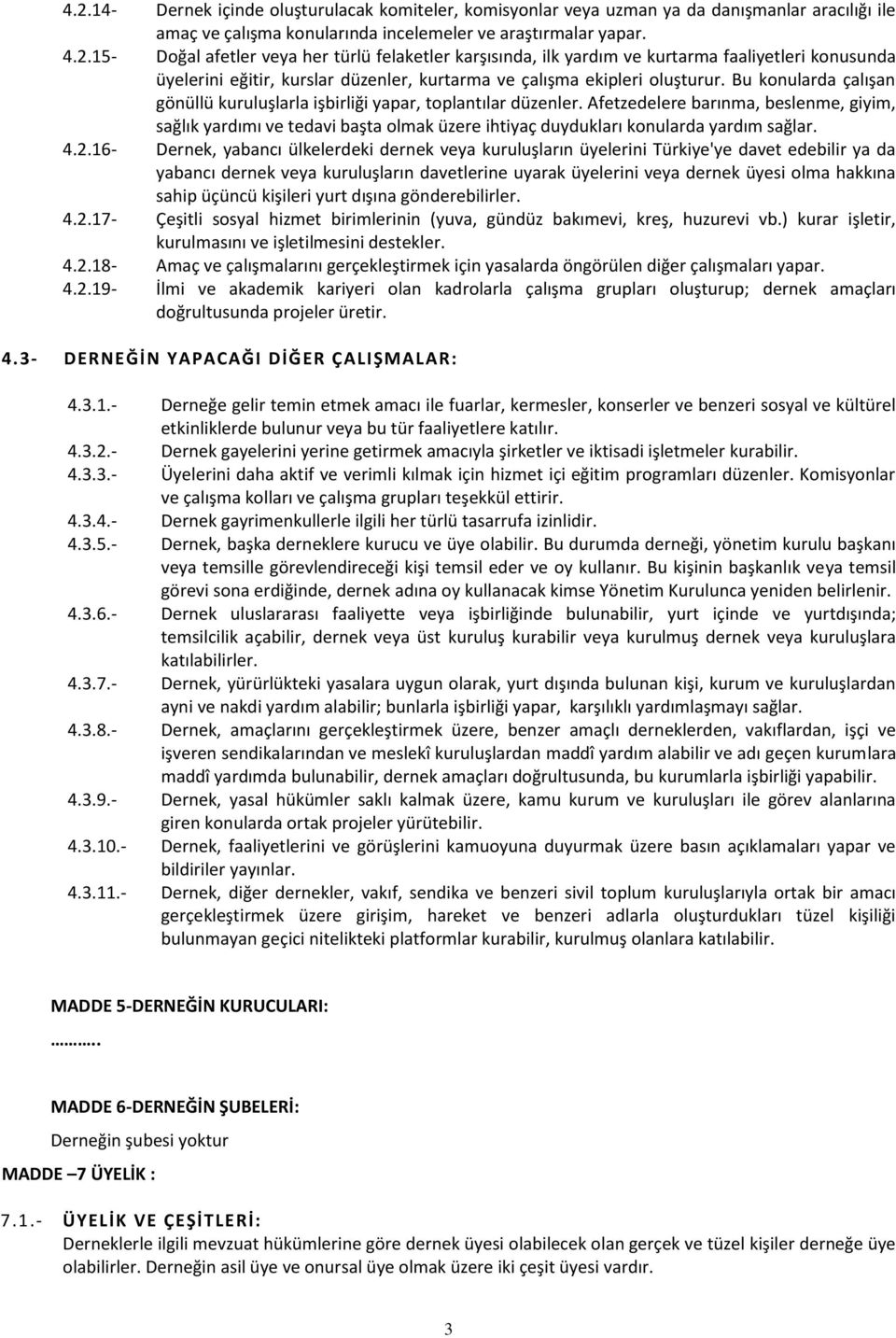 Afetzedelere barınma, beslenme, giyim, sağlık yardımı ve tedavi başta olmak üzere ihtiyaç duydukları konularda yardım sağlar. 4.2.