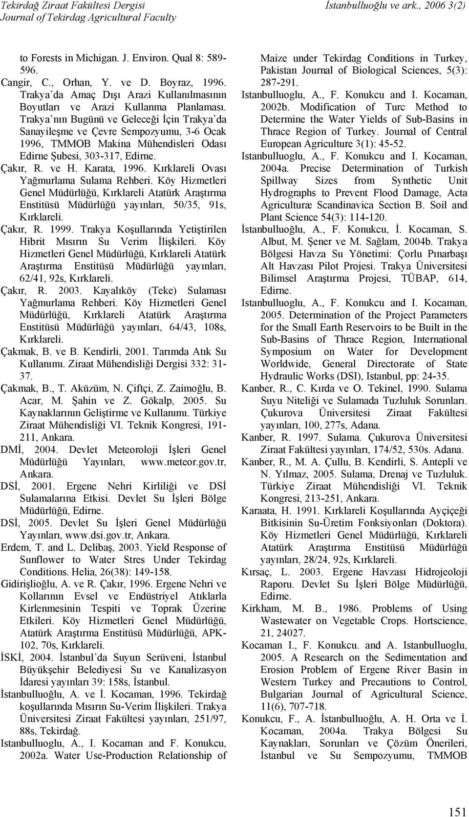 Kırklareli Ovası Yağmurlama Sulama Rehberi. Köy Hizmetleri Genel Müdürlüğü, Kırklareli Atatürk Araştırma Enstitüsü Müdürlüğü yayınları, 50/35, 91s, Kırklareli. Çakır, R. 1999.