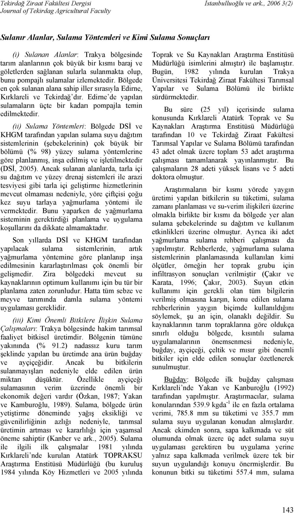 (ii) Sulama Yöntemleri: Bölgede DSİ ve KHGM tarafından yapılan sulama suyu dağıtım sistemlerinin (şebekelerinin) çok büyük bir bölümü (% 98) yüzey sulama yöntemlerine göre planlanmış, inşa edilmiş ve