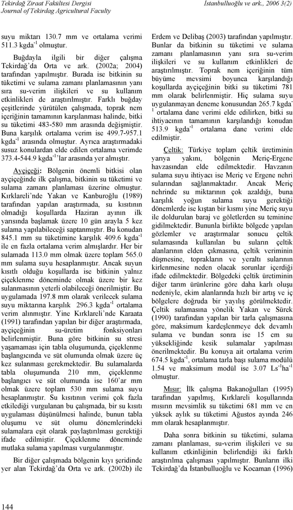 Farklı buğday çeşitlerinde yürütülen çalışmada, toprak nem içeriğinin tamamının karşılanması halinde, bitki su tüketimi 483-580 mm arasında değişmiştir. Buna karşılık ortalama verim ise 499.7-957.