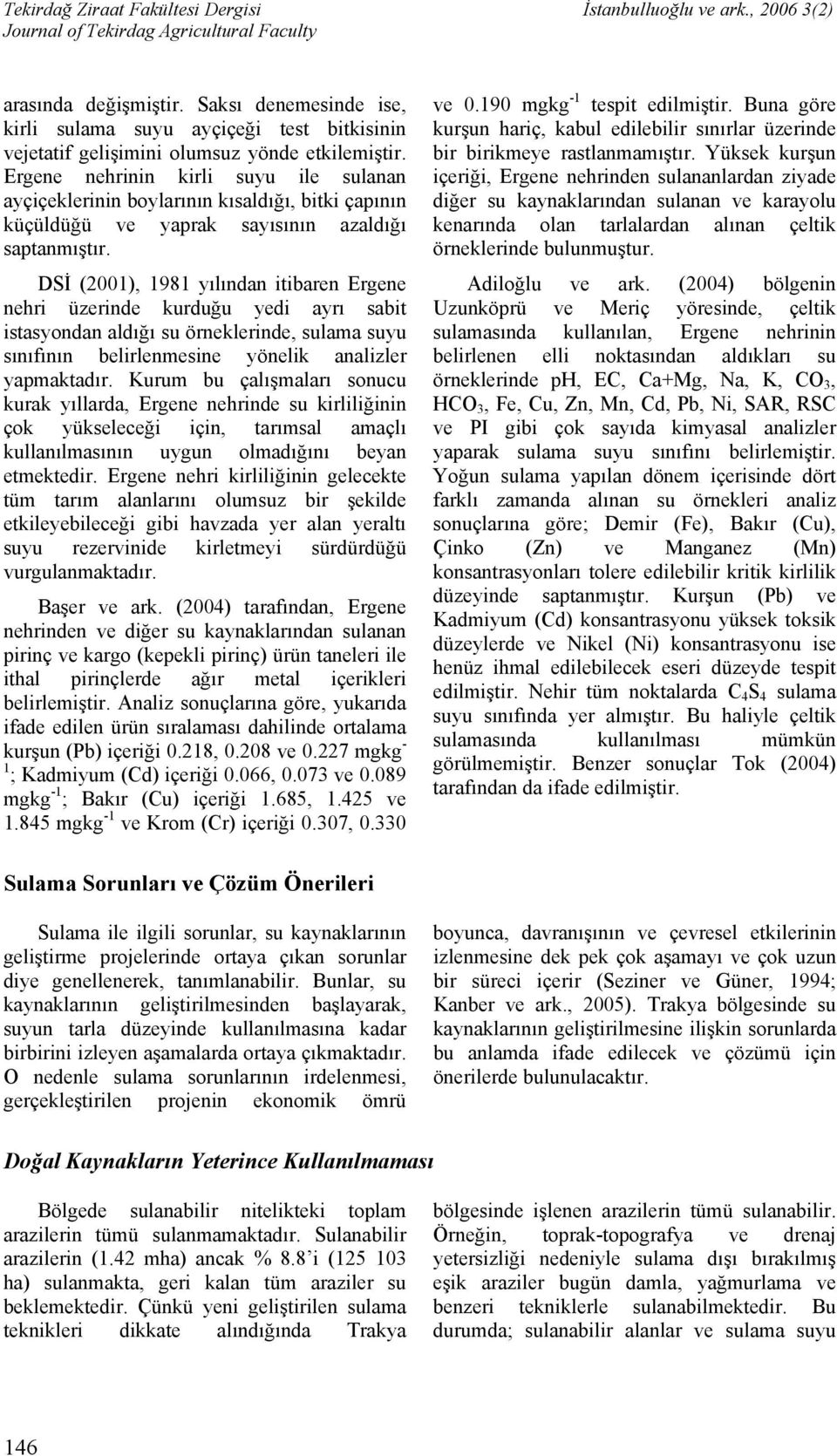 DSİ (2001), 1981 yılından itibaren Ergene nehri üzerinde kurduğu yedi ayrı sabit istasyondan aldığı su örneklerinde, sulama suyu sınıfının belirlenmesine yönelik analizler yapmaktadır.