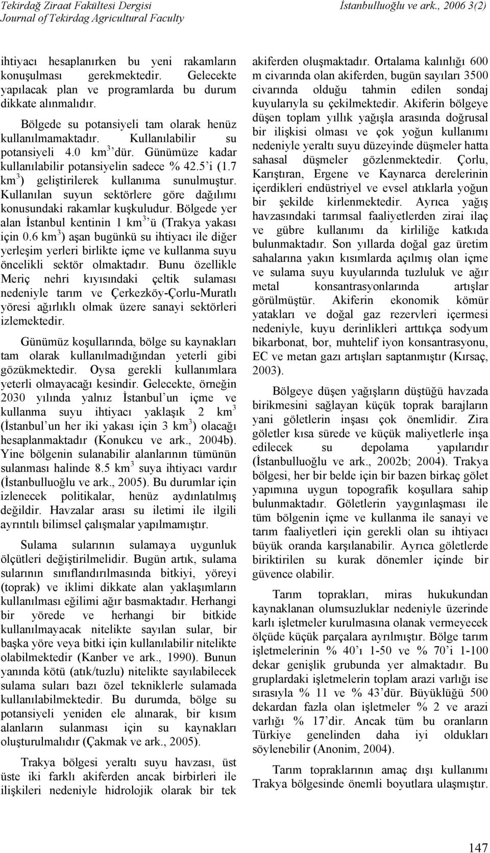 Kullanılan suyun sektörlere göre dağılımı konusundaki rakamlar kuşkuludur. Bölgede yer alan İstanbul kentinin 1 km 3 ü (Trakya yakası için 0.