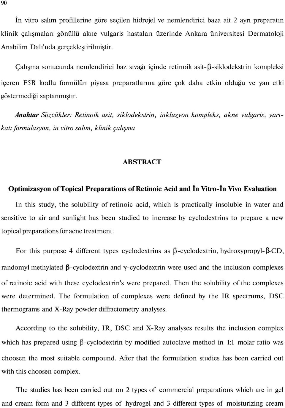 Çalışma sonucunda nemlendirici baz sıvağı içinde retinoik asit- -siklodekstrin kompleksi içeren F5B kodlu formülün piyasa preparatlarına göre çok daha etkin olduğu ve yan etki göstermediği
