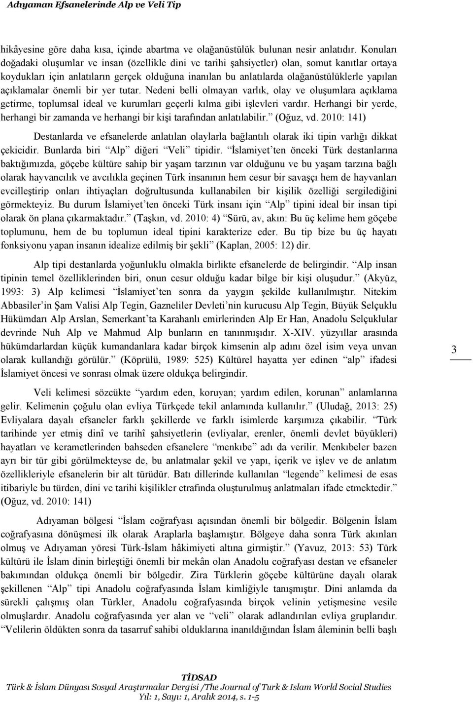 açıklamalar önemli bir yer tutar. Nedeni belli olmayan varlık, olay ve oluşumlara açıklama getirme, toplumsal ideal ve kurumları geçerli kılma gibi işlevleri vardır.