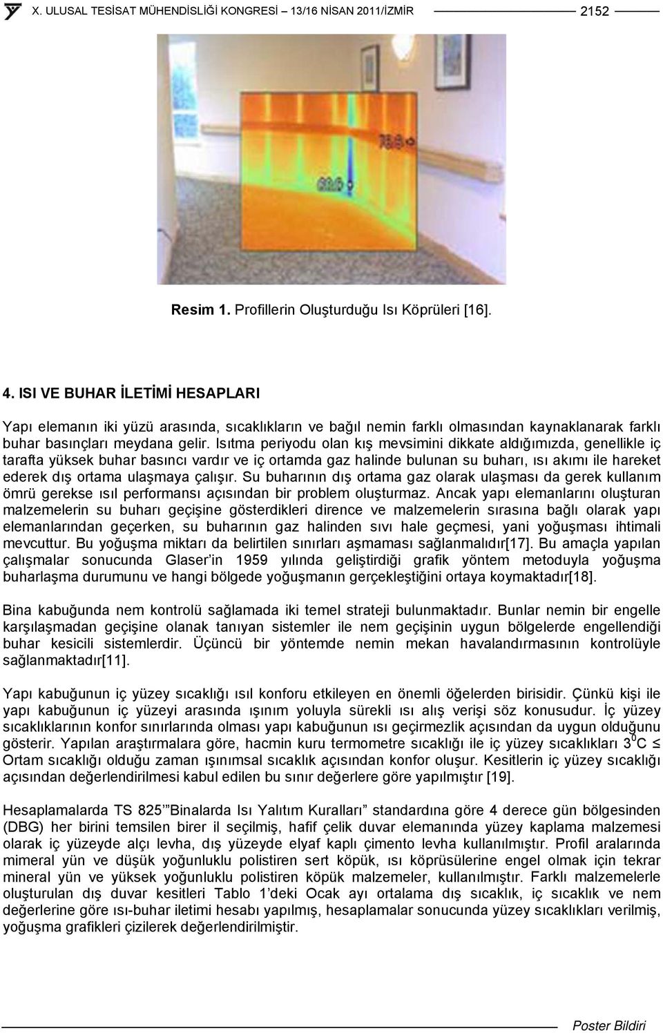 Isıtma periyodu olan kış mevsimini dikkate aldığımızda, genellikle iç tarafta yüksek buhar basıncı vardır ve iç ortamda gaz halinde bulunan su buharı, ısı akımı ile hareket ederek dış ortama ulaşmaya