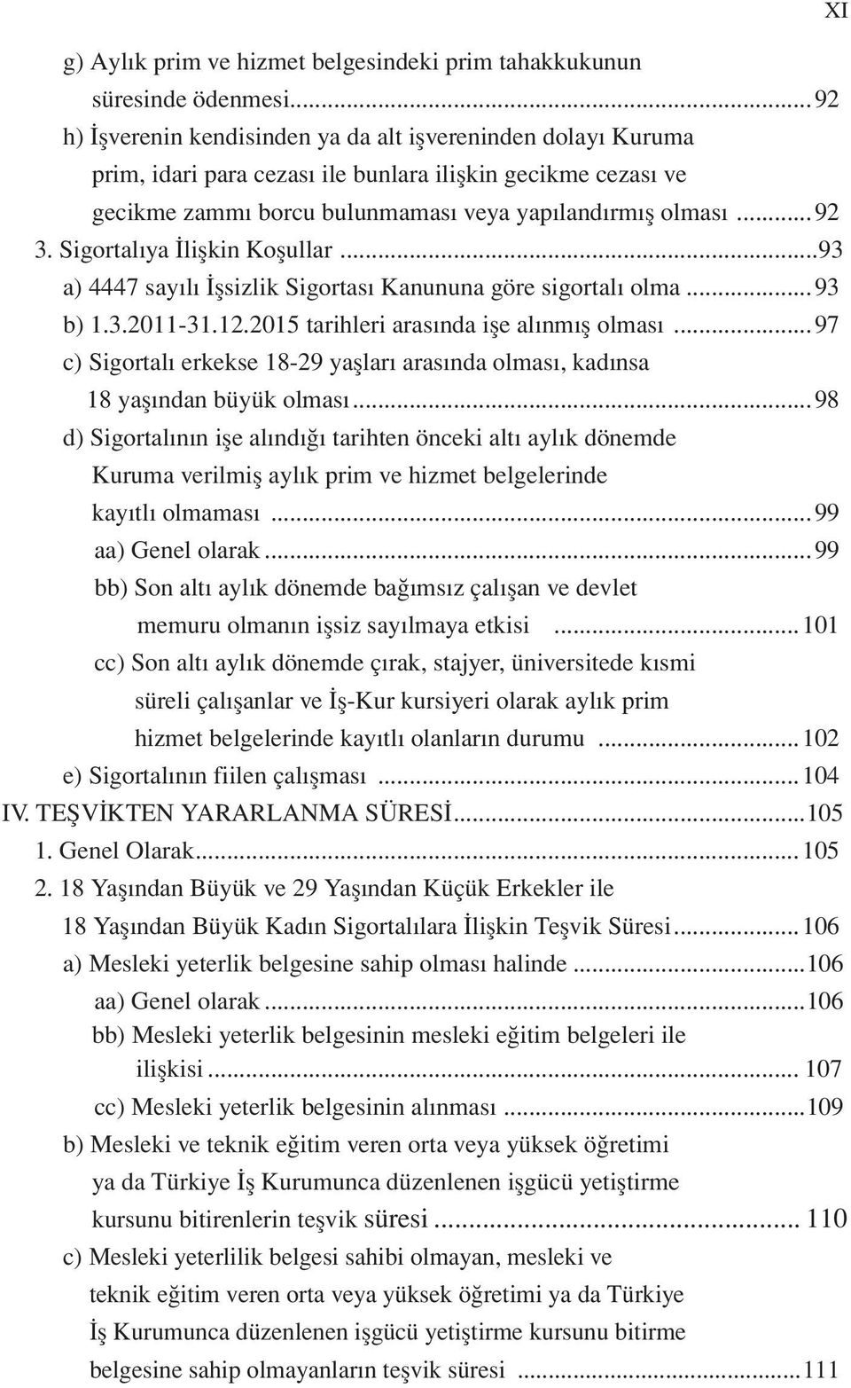 Sigortalıya İlişkin Koşullar...93 a) 4447 sayılı İşsizlik Sigortası Kanununa göre sigortalı olma...93 b) 1.3.2011-31.12.2015 tarihleri arasında işe alınmış olması.