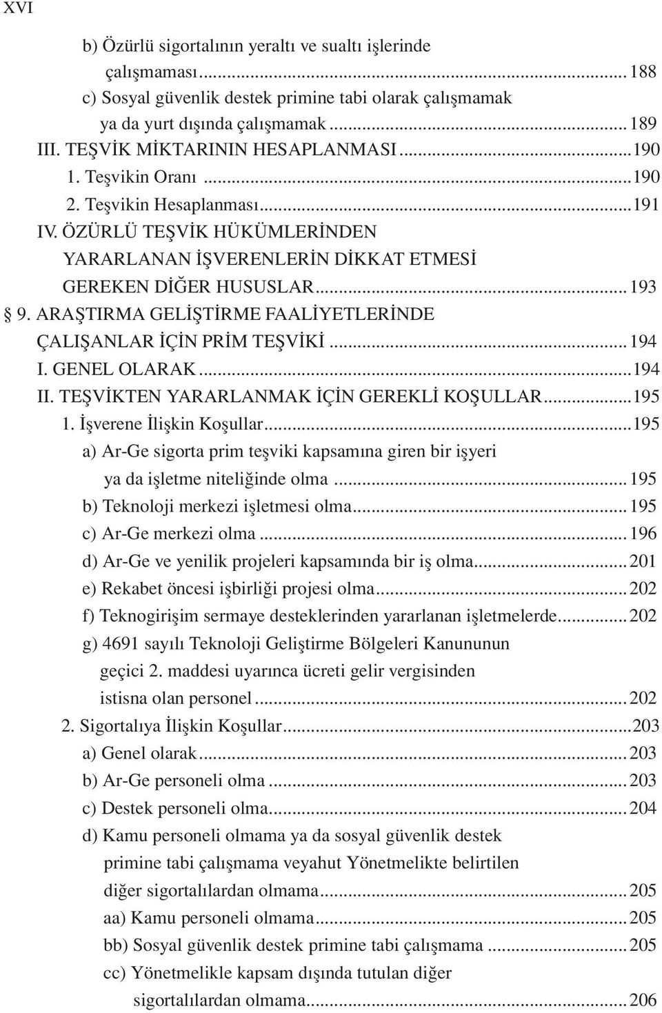 ARAŞTIRMA GELİŞTİRME FAALİYETLERİNDE ÇALIŞANLAR İÇİN PRİM TEŞVİKİ...194 I. GENEL OLARAK...194 II. TEŞVİKTEN YARARLANMAK İÇİN GEREKLİ KOŞULLAR...195 1. İşverene İlişkin Koşullar.