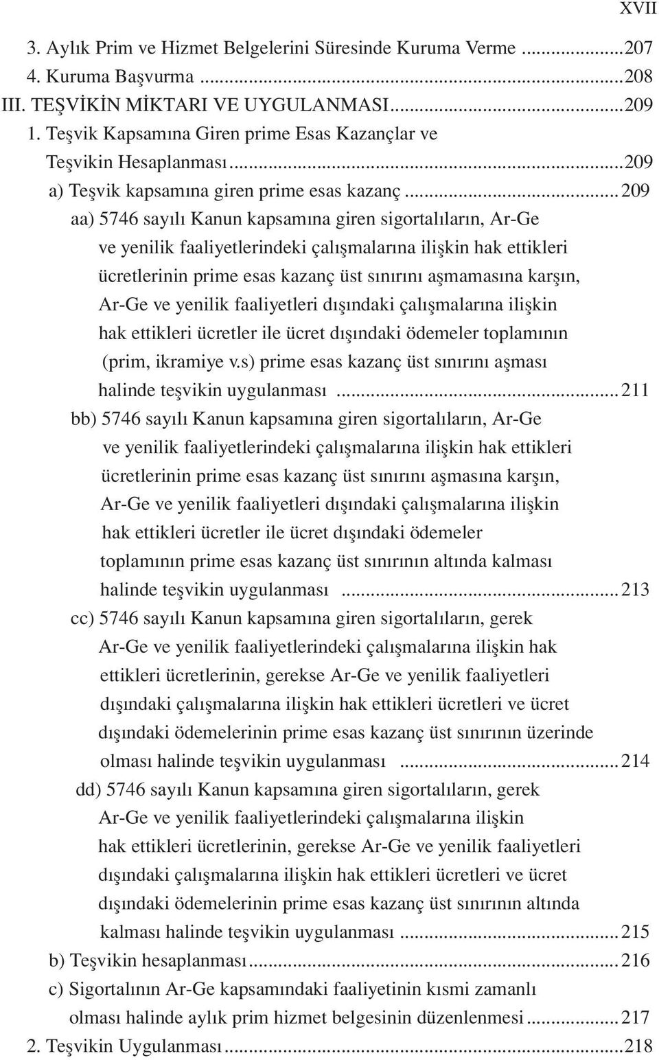 ..209 aa) 5746 sayılı Kanun kapsamına giren sigortalıların, Ar-Ge ve yenilik faaliyetlerindeki çalışmalarına ilişkin hak ettikleri ücretlerinin prime esas kazanç üst sınırını aşmamasına karşın, Ar-Ge