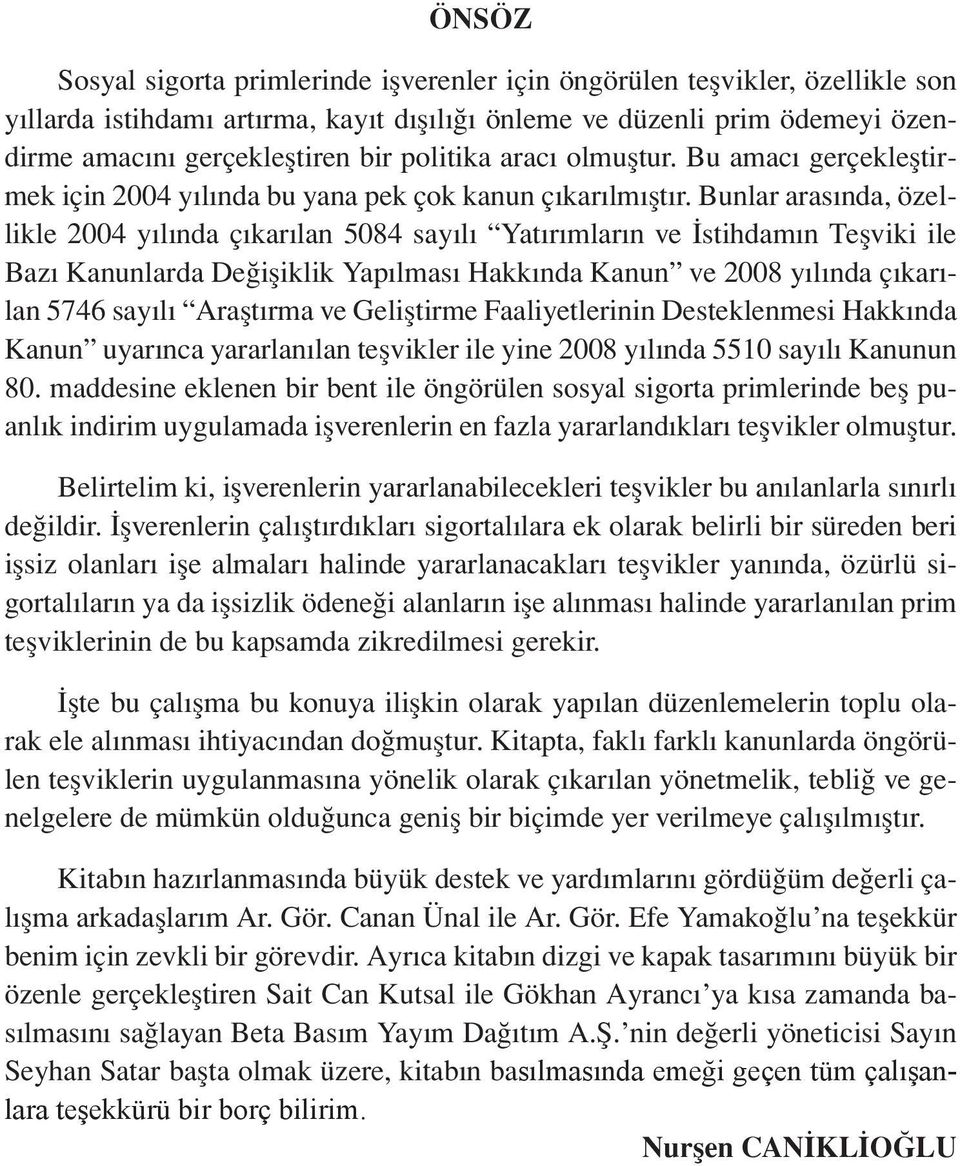 Bunlar arasında, özellikle 2004 yılında çıkarılan 5084 sayılı Yatırımların ve İstihdamın Teşviki ile Bazı Kanunlarda Değişiklik Yapılması Hakkında Kanun ve 2008 yılında çıkarılan 5746 sayılı