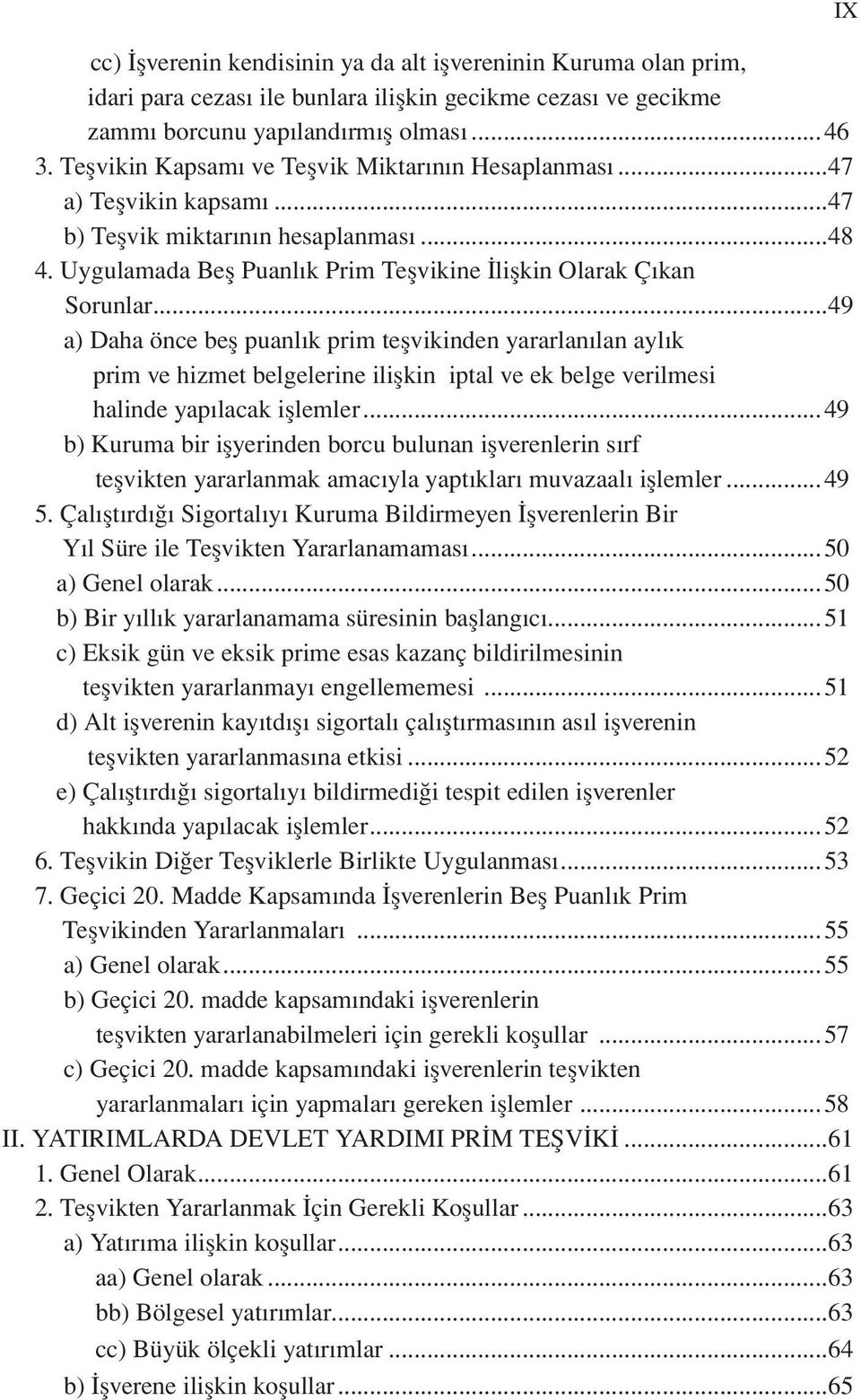 ..49 a) Daha önce beş puanlık prim teşvikinden yararlanılan aylık prim ve hizmet belgelerine ilişkin iptal ve ek belge verilmesi halinde yapılacak işlemler.