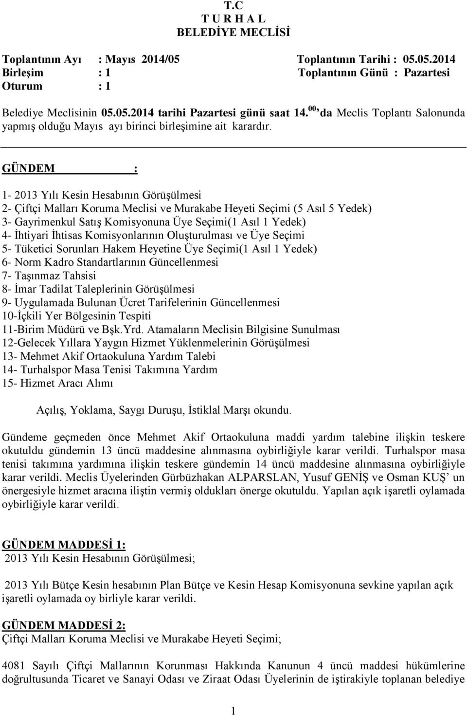 GÜNDEM : 1-2013 Yılı Kesin Hesabının GörüĢülmesi 2- Çiftçi Malları Koruma Meclisi ve Murakabe Heyeti Seçimi (5 Asıl 5 Yedek) 3- Gayrimenkul SatıĢ Komisyonuna Üye Seçimi(1 Asıl 1 Yedek) 4- Ġhtiyari