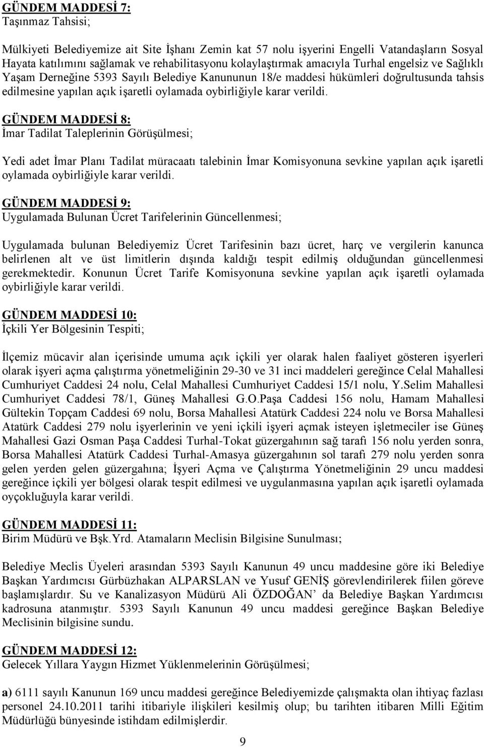 GÜNDEM MADDESİ 8: Ġmar Tadilat Taleplerinin GörüĢülmesi; Yedi adet Ġmar Planı Tadilat müracaatı talebinin Ġmar Komisyonuna sevkine yapılan açık iģaretli oylamada oybirliğiyle karar verildi.