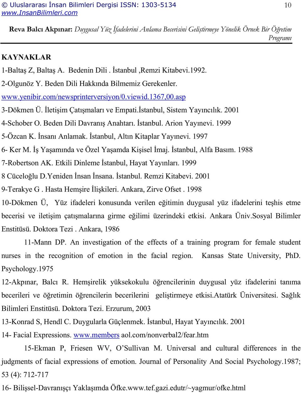 1997 6- Ker M. Ya amında ve Özel Ya amda Ki isel maj. stanbul, Alfa Basım. 1988 7-Robertson AK. Etkili Dinleme stanbul, Hayat Yayınları. 1999 8 Cücelo lu D.Yeniden nsan nsana. stanbul. Remzi Kitabevi.