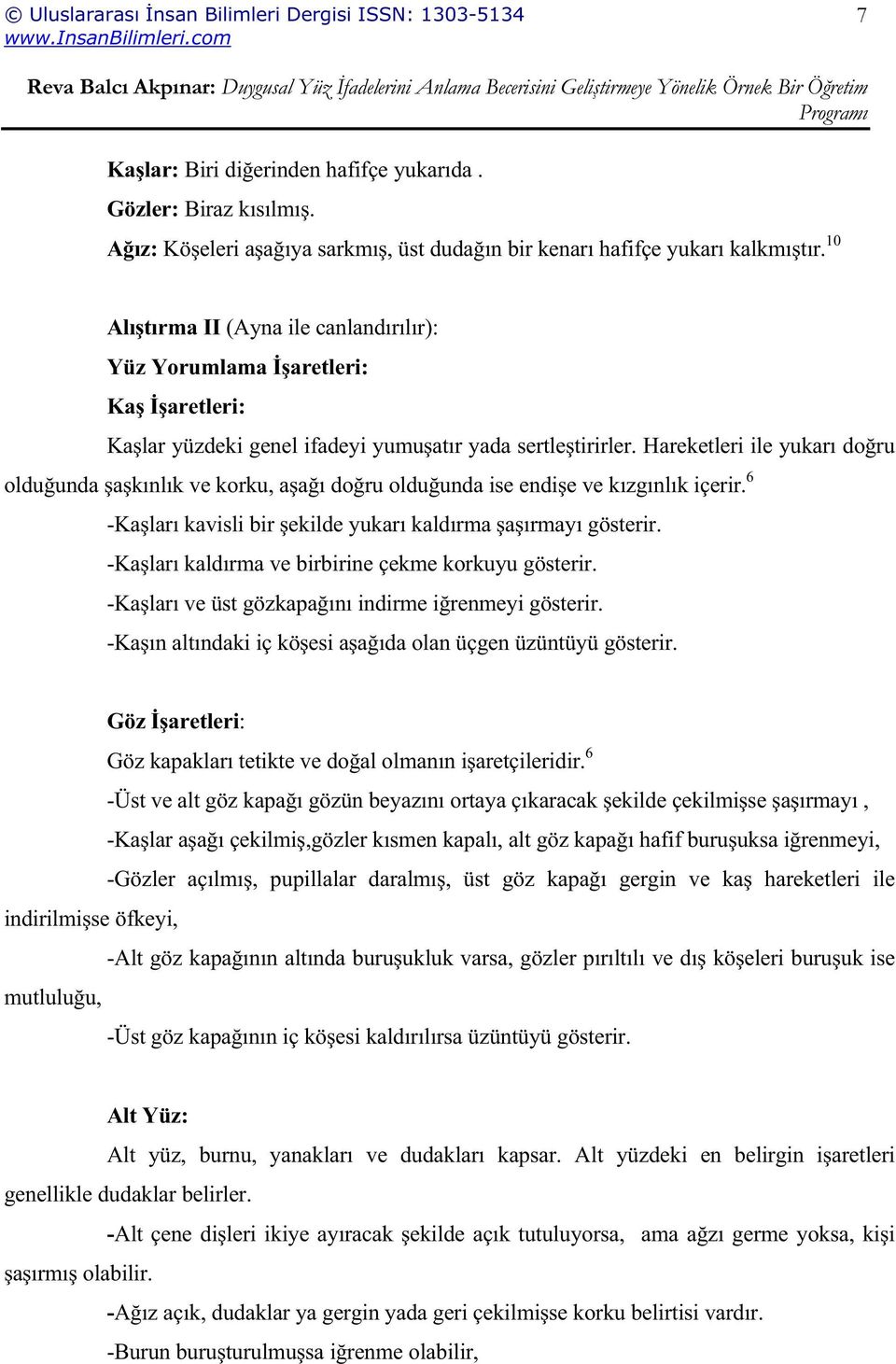 Hareketleri ile yukarı do ru oldu unda a kınlık ve korku, a a ı do ru oldu unda ise endi e ve kızgınlık içerir. 6 -Ka ları kavisli bir ekilde yukarı kaldırma a ırmayı gösterir.