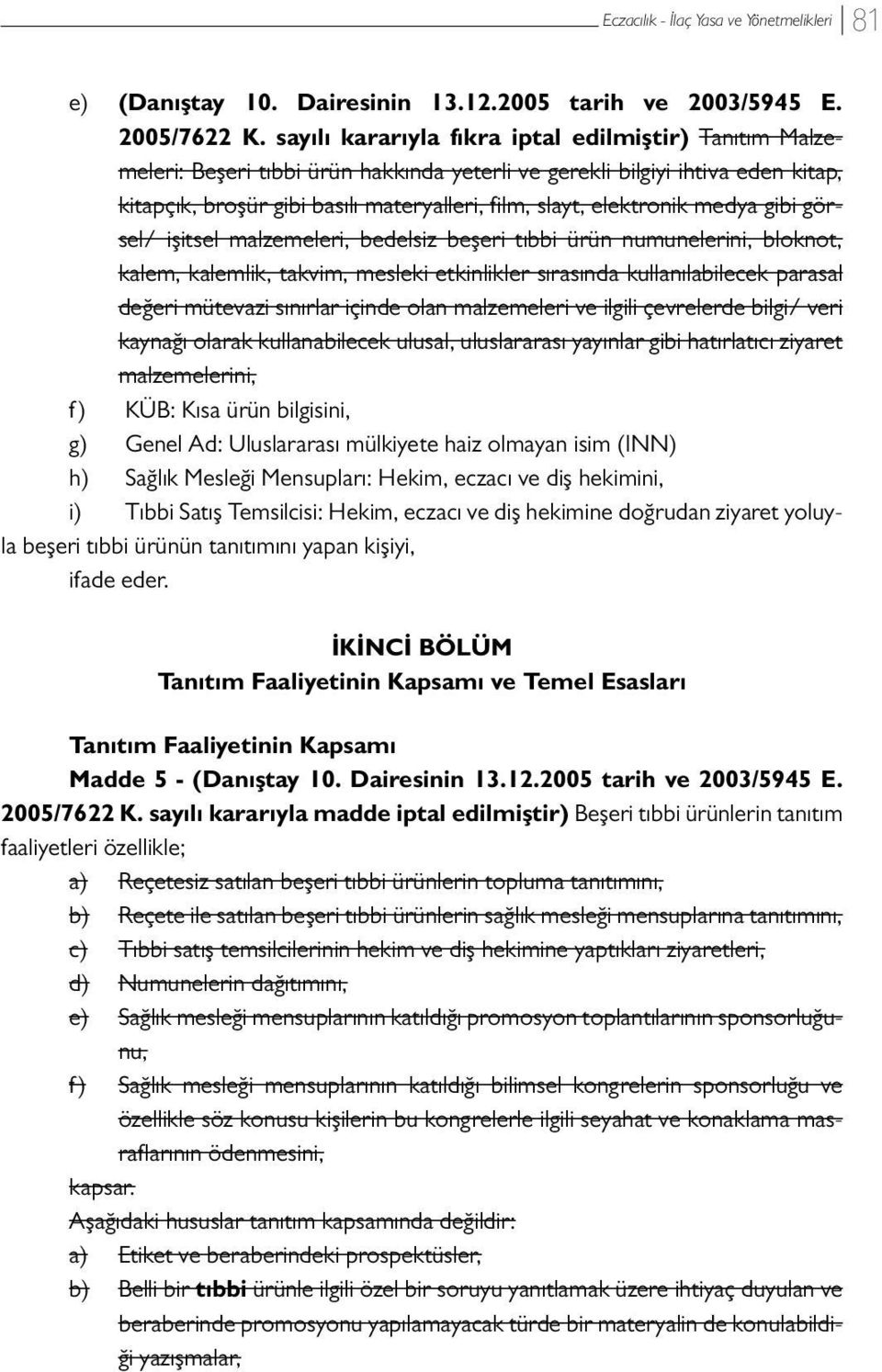 elektronik medya gibi görsel/ işitsel malzemeleri, bedelsiz beşeri tıbbi ürün numunelerini, bloknot, kalem, kalemlik, takvim, mesleki etkinlikler sırasında kullanılabilecek parasal değeri mütevazi