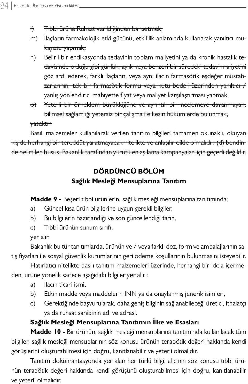 müstahzarlarının, tek bir farmasötik formu veya kutu bedeli üzerinden yanıltıcı / yanlış yönlendirici mahiyette fiyat veya maliyet karşılaştırması yapmak, o) Yeterli bir örneklem büyüklüğüne ve