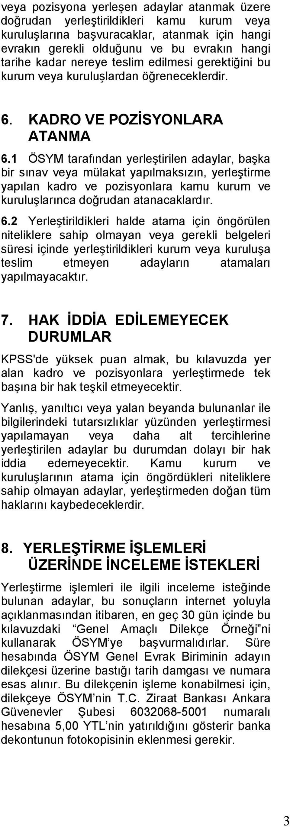 1 ÖSYM tarafından yerleştirilen adaylar, başka bir sınav veya mülakat yapılmaksızın, yerleştirme yapılan kadro ve pozisyonlara kamu kurum ve kuruluşlarınca doğrudan atanacaklardır. 6.