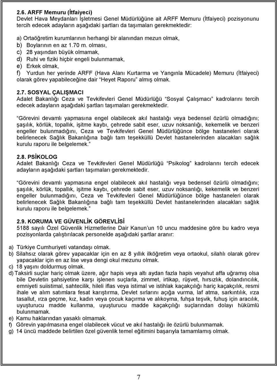 olması, c) 28 yaşından büyük olmamak, d) Ruhi ve fiziki hiçbir engeli bulunmamak, e) Erkek olmak, f) Yurdun her yerinde ARFF (Hava Alanı Kurtarma ve Yangınla Mücadele) Memuru (İtfaiyeci) olarak görev