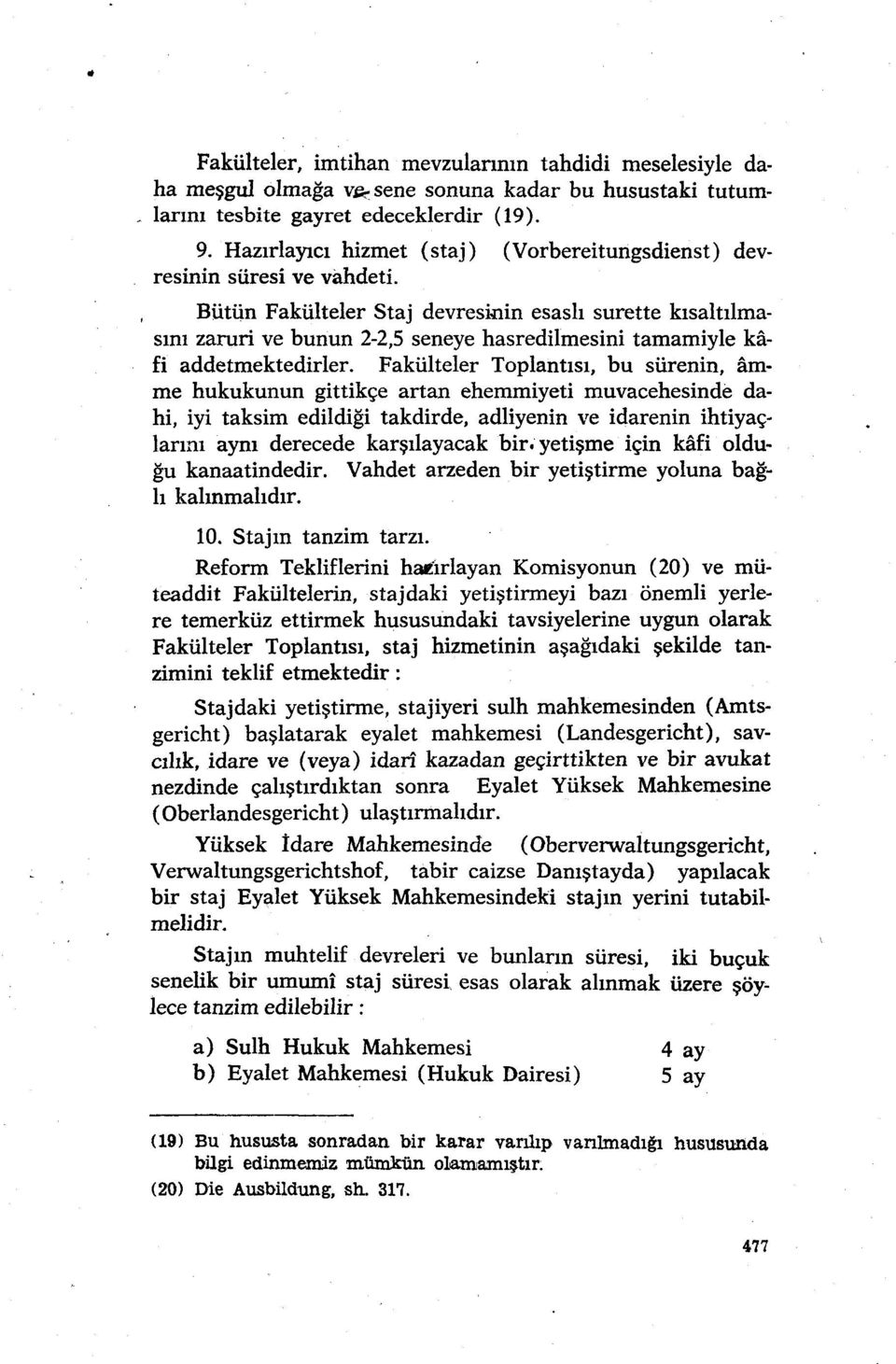 Bütün Fakülteler Staj devresinin esaslı surette kısaltılmasını zaruri ve bunun 2-2,5 seneye hasredilmesini tamamiyle kâfi addetmektedirler.