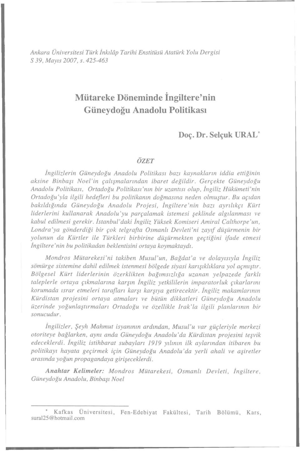 Gerçekte Güneydoğu Anadolu Politikası, Ortadoğu Politikası'tıın bir uzantısı olup, İngiliz Hükümeti'nin Ortadoğu'yla ilgili hedefleri bu politikanın doğmasına neden olmuştur.