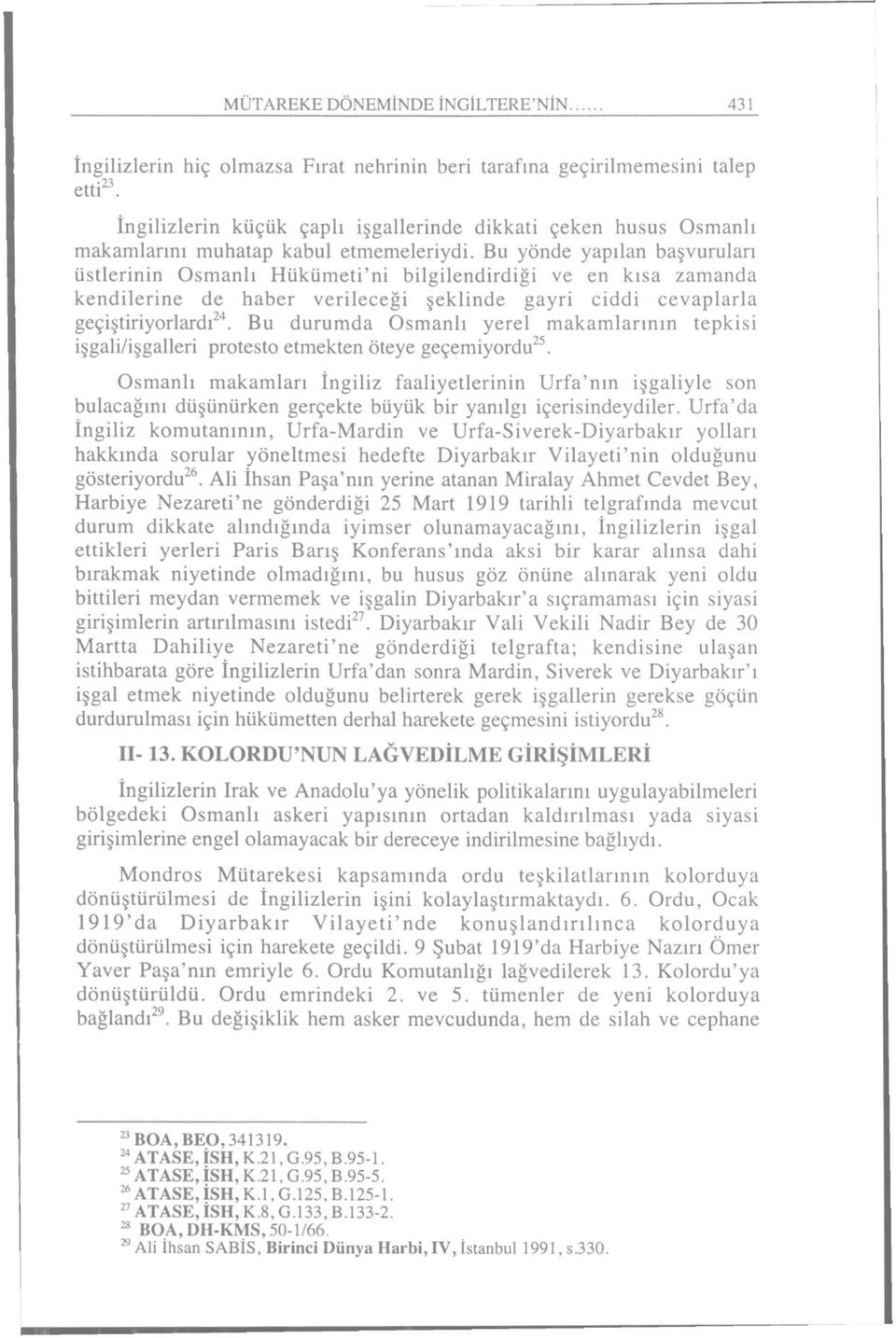 Bu yönde yapılan başvurulan üstlerinin Osmanlı Hükümeti'ni bilgilendirdiği ve en kısa zamanda kendilerine de haber verileceği şeklinde gayri ciddi cevaplarla geçiştiriyorlardı 24.